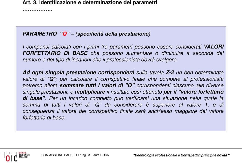 numero e del tipo di incarichi che il professionista dovrà svolgere.