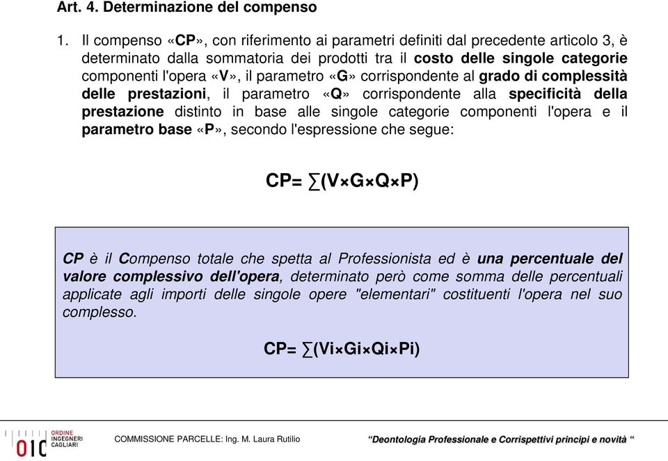 parametro «G» corrispondente al grado di complessità delle prestazioni, il parametro «Q» corrispondente alla specificità della prestazione distinto in base alle singole categorie componenti