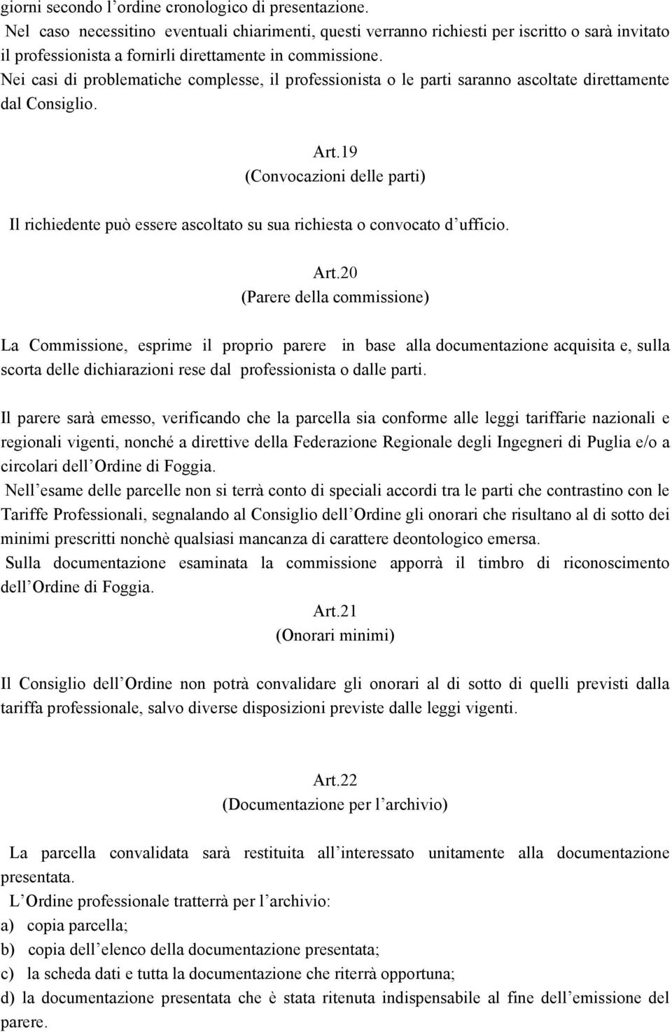 Nei casi di problematiche complesse, il professionista o le parti saranno ascoltate direttamente dal Consiglio. Art.