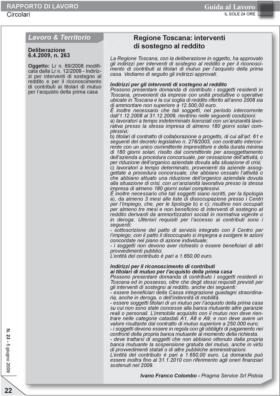 La Regione Toscana, con la deliberazione in oggetto, ha approvato gli indirizzi per interventi di sostegno al reddito e per il riconoscimento di contributi ai titolari di mutuo per l acquisto della
