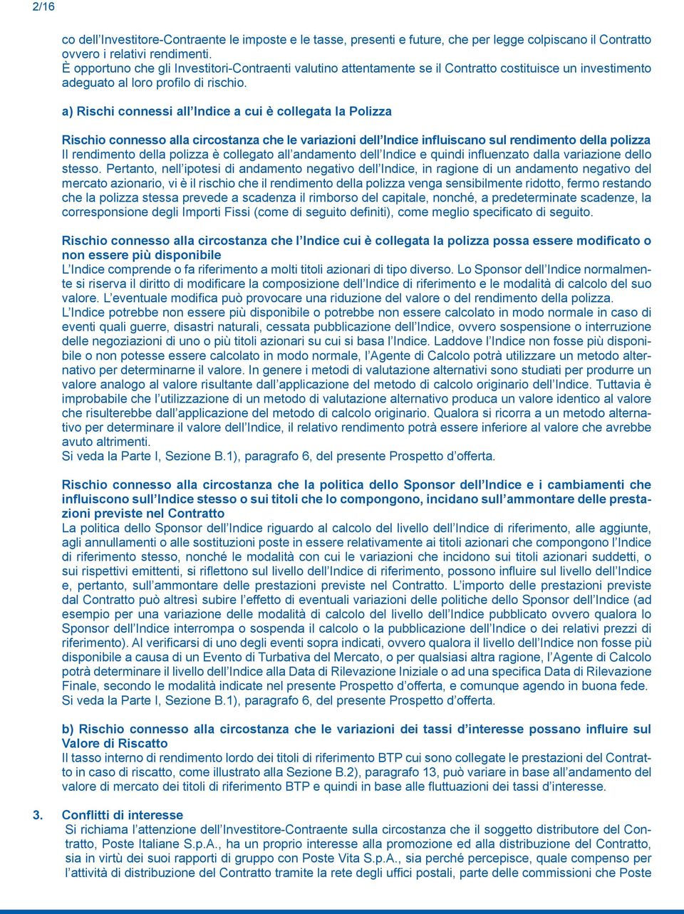 a) Rischi connessi all Indice a cui è collegata la Polizza Rischio connesso alla circostanza che le variazioni dell Indice influiscano sul rendimento della polizza Il rendimento della polizza è