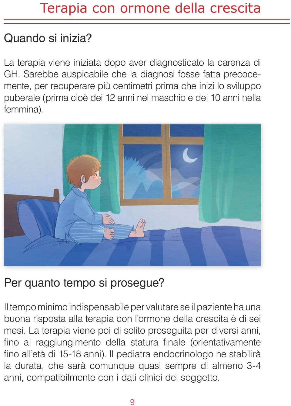 Per quanto tempo si prosegue? Il tempo minimo indispensabile per valutare se il paziente ha una buona risposta alla terapia con l ormone della crescita è di sei mesi.