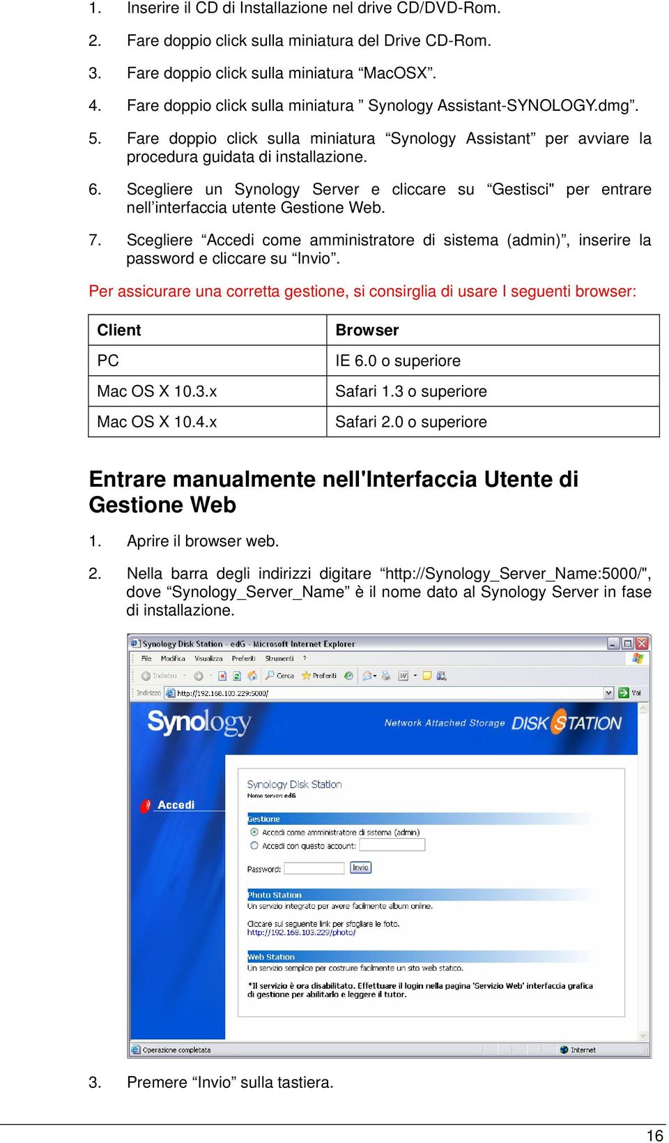 Scegliere un Synology Server e cliccare su Gestisci" per entrare nell interfaccia utente Gestione Web. 7.