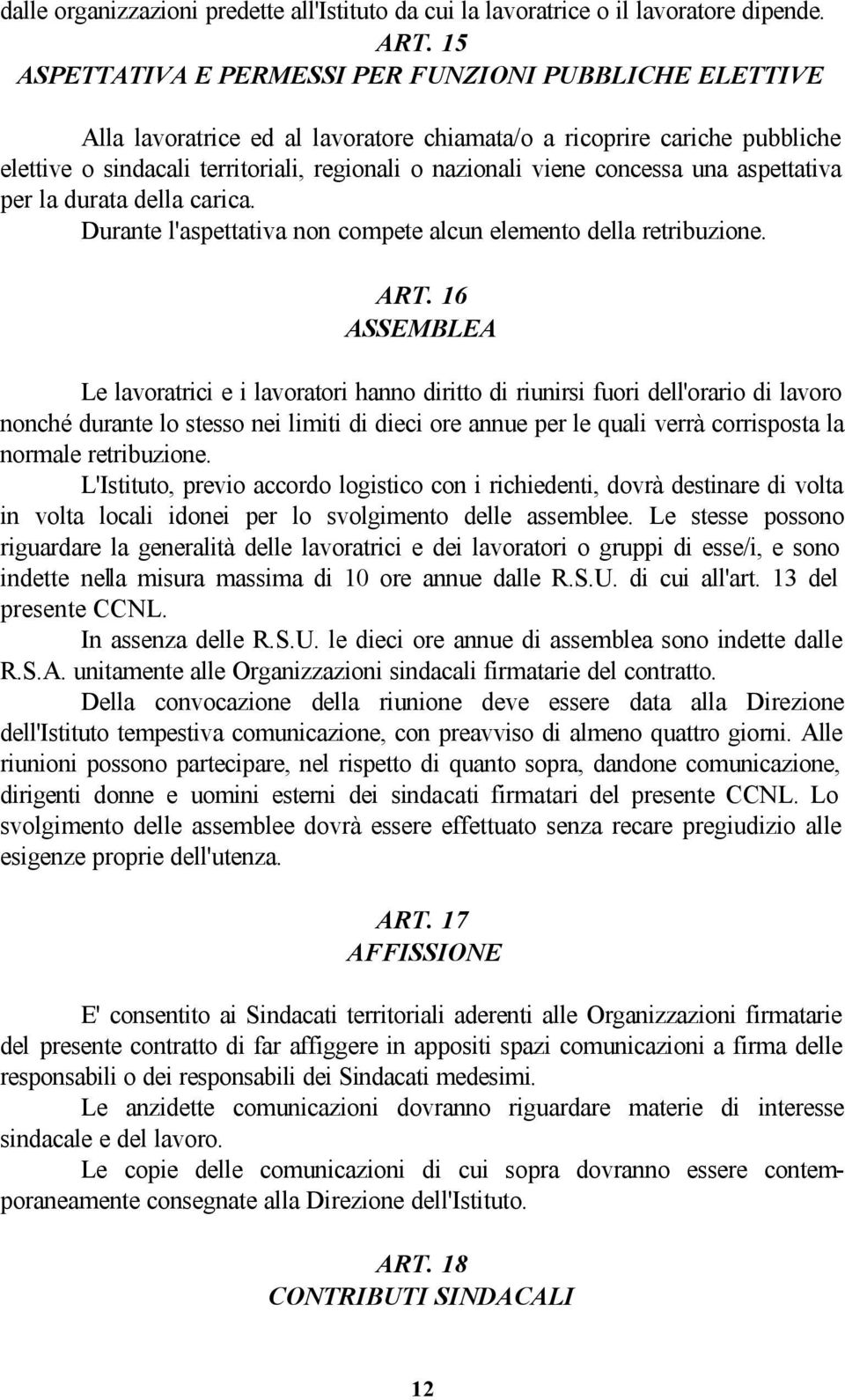 concessa una aspettativa per la durata della carica. Durante l'aspettativa non compete alcun elemento della retribuzione. ART.