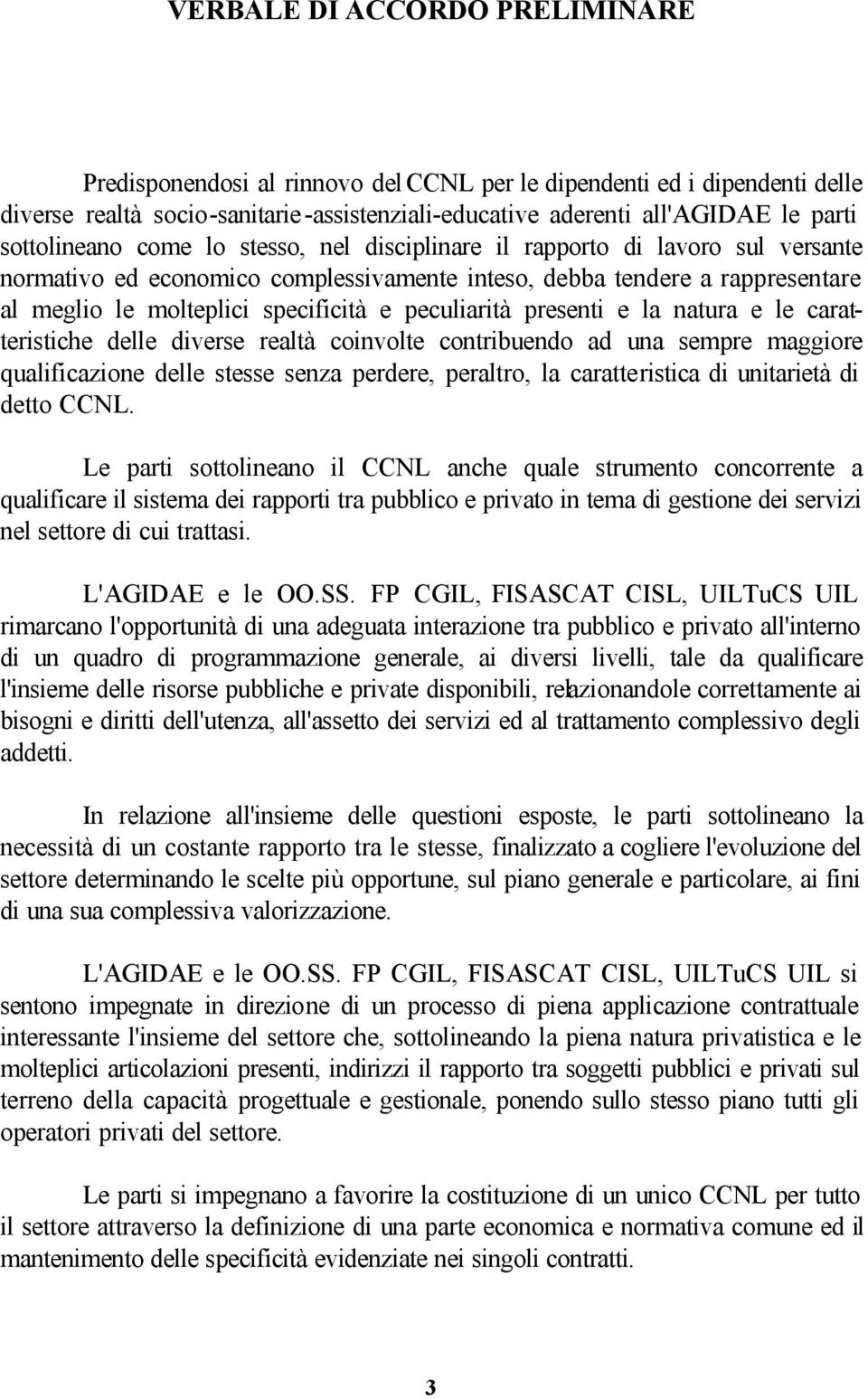 peculiarità presenti e la natura e le caratteristiche delle diverse realtà coinvolte contribuendo ad una sempre maggiore qualificazione delle stesse senza perdere, peraltro, la caratteristica di