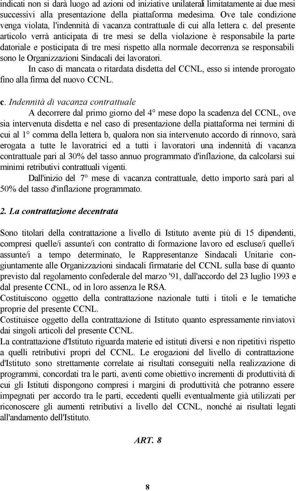 del presente articolo verrà anticipata di tre mesi se della violazione è responsabile la parte datoriale e posticipata di tre mesi rispetto alla normale decorrenza se responsabili sono le