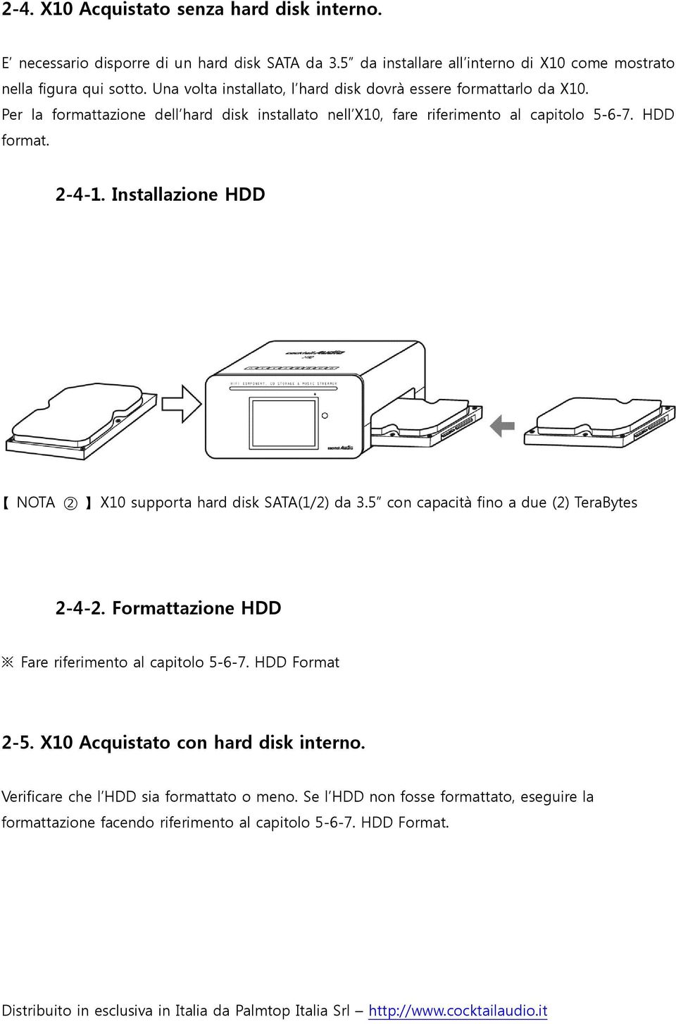 Installazione HDD NOTA 2 X10 supporta hard disk SATA(1/2) da 3.5 con capacità fino a due (2) TeraBytes 2-4-2. Formattazione HDD Fare riferimento al capitolo 5-6-7. HDD Format 2-5.