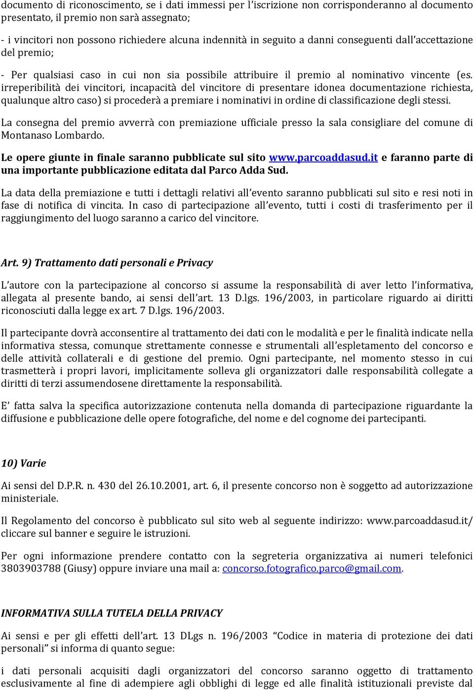 irreperibilità dei vincitori, incapacità del vincitore di presentare idonea documentazione richiesta, qualunque altro caso) si procederà a premiare i nominativi in ordine di classificazione degli