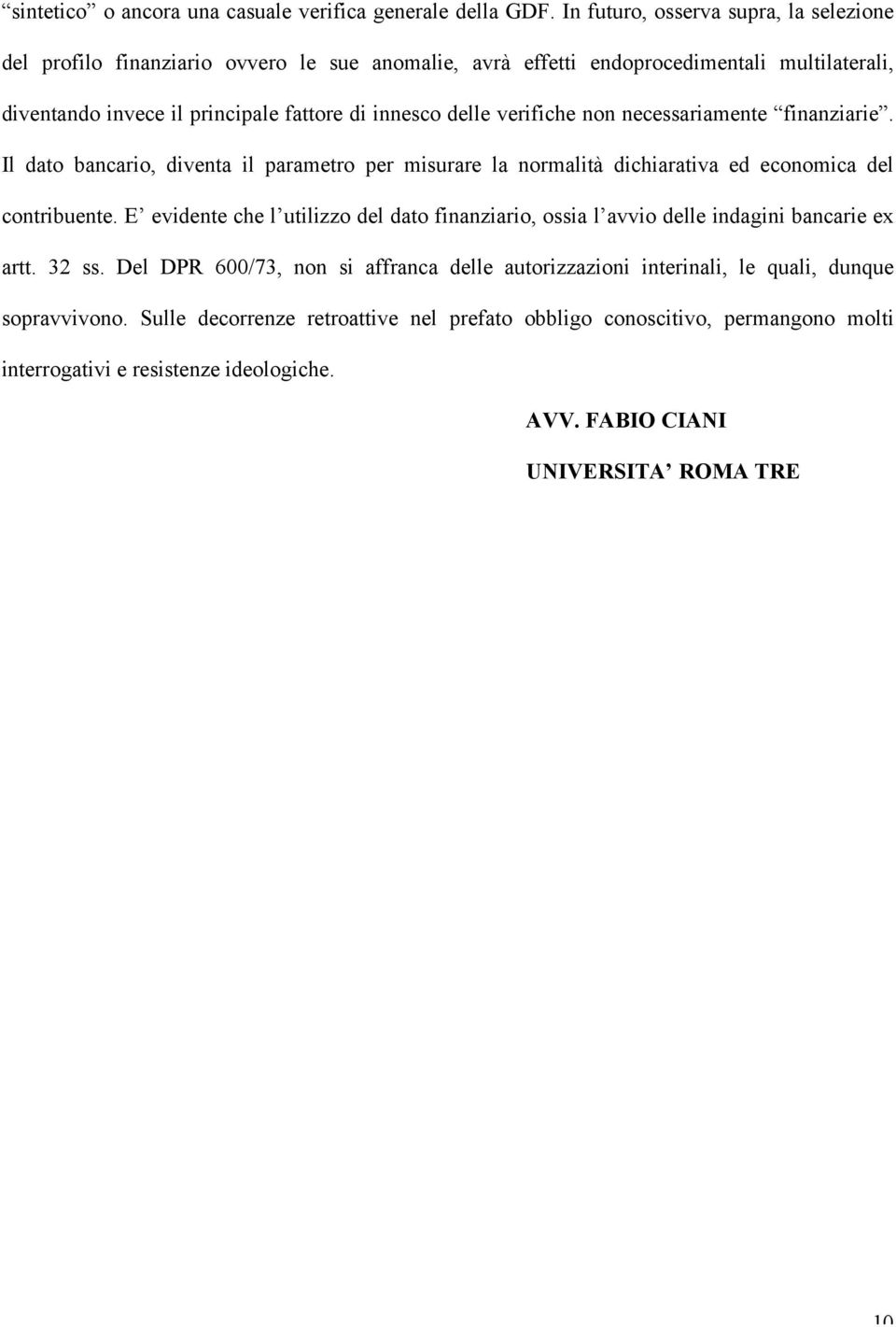 delle verifiche non necessariamente finanziarie. Il dato bancario, diventa il parametro per misurare la normalità dichiarativa ed economica del contribuente.