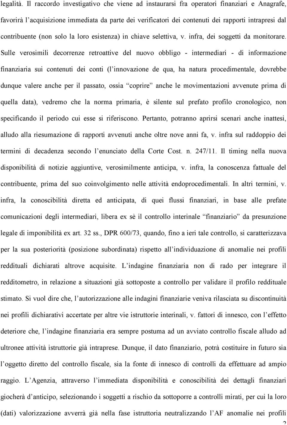 contribuente (non solo la loro esistenza) in chiave selettiva, v. infra, dei soggetti da monitorare.