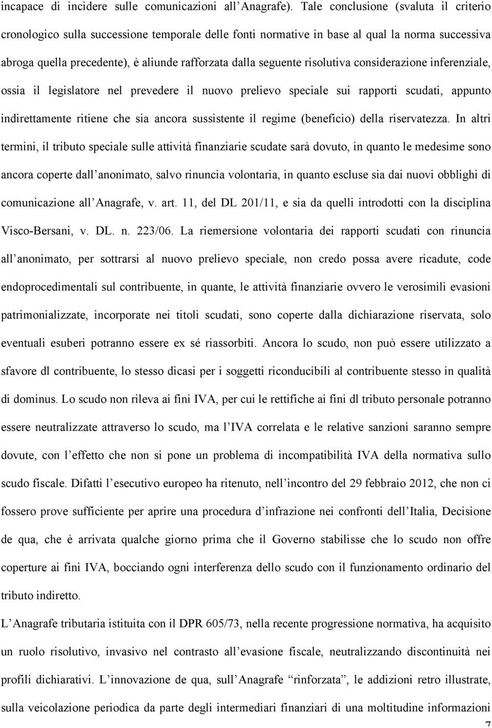 risolutiva considerazione inferenziale, ossia il legislatore nel prevedere il nuovo prelievo speciale sui rapporti scudati, appunto indirettamente ritiene che sia ancora sussistente il regime