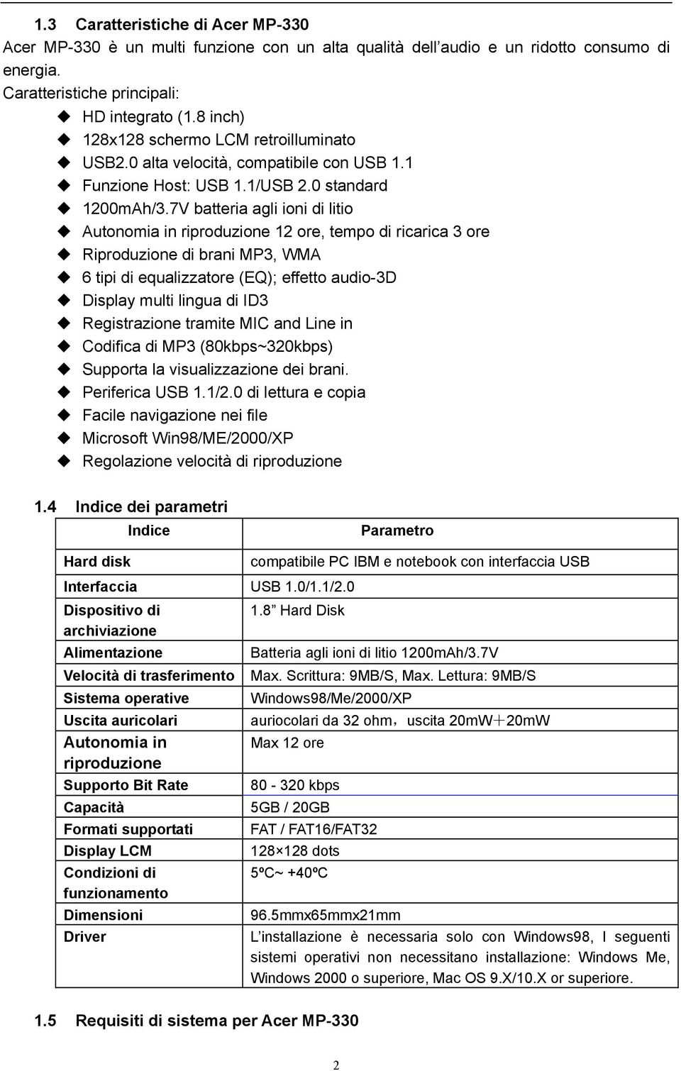 7V batteria agli ioni di litio Autonomia in riproduzione 12 ore, tempo di ricarica 3 ore Riproduzione di brani MP3, WMA 6 tipi di equalizzatore (EQ); effetto audio-3d Display multi lingua di ID3