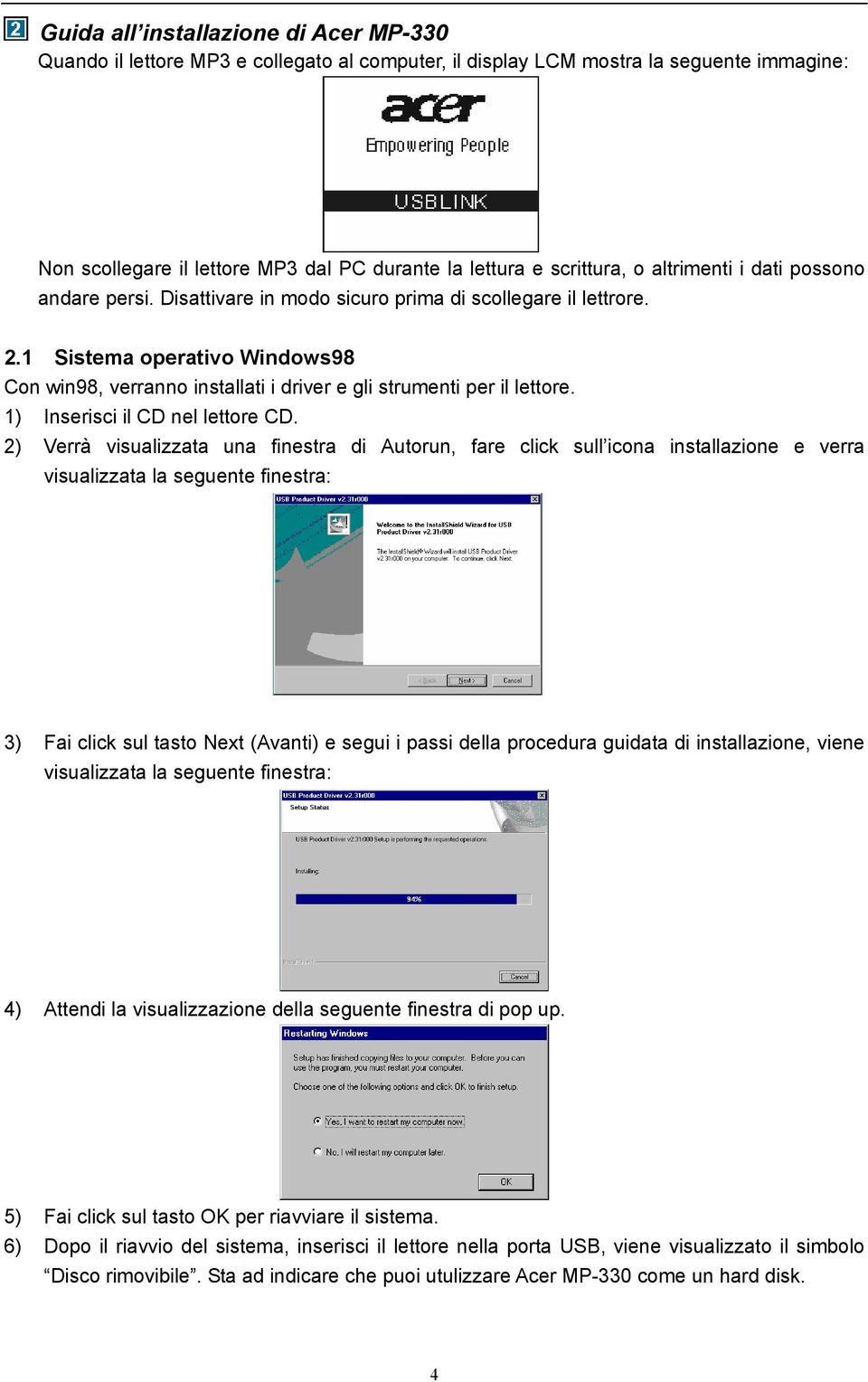 1 Sistema operativo Windows98 Con win98, verranno installati i driver e gli strumenti per il lettore. 1) Inserisci il CD nel lettore CD.