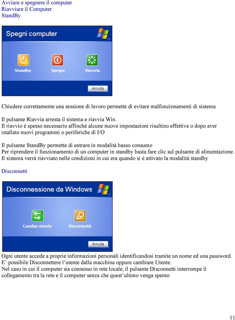 Il riavvio è spesso necessario affinchè alcune nuove impostazioni risultino effettive o dopo aver istallato nuovi programmi o periferiche di I/O Il pulsante StandBy permette di entrare in modalità