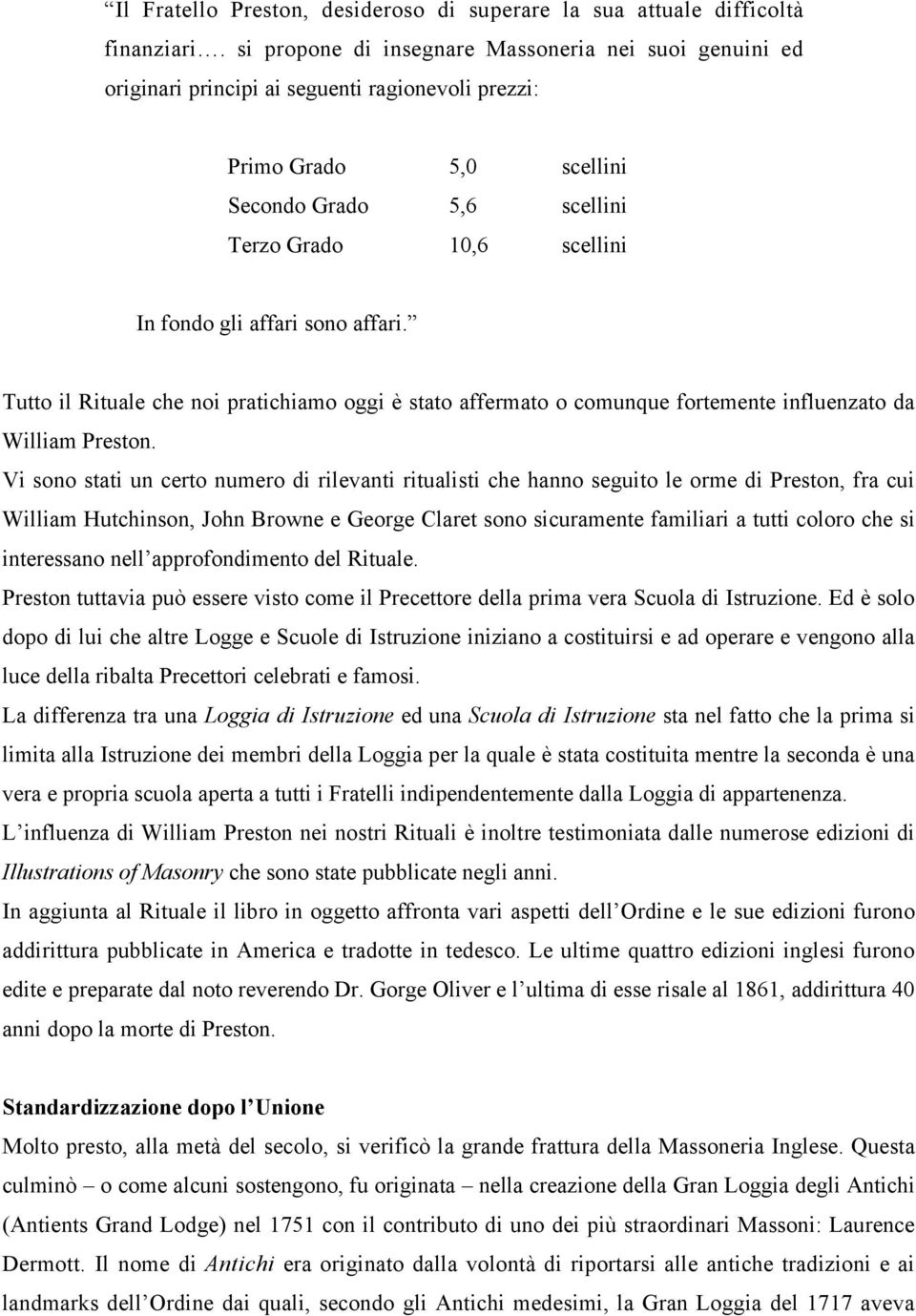 affari sono affari. Tutto il Rituale che noi pratichiamo oggi è stato affermato o comunque fortemente influenzato da William Preston.