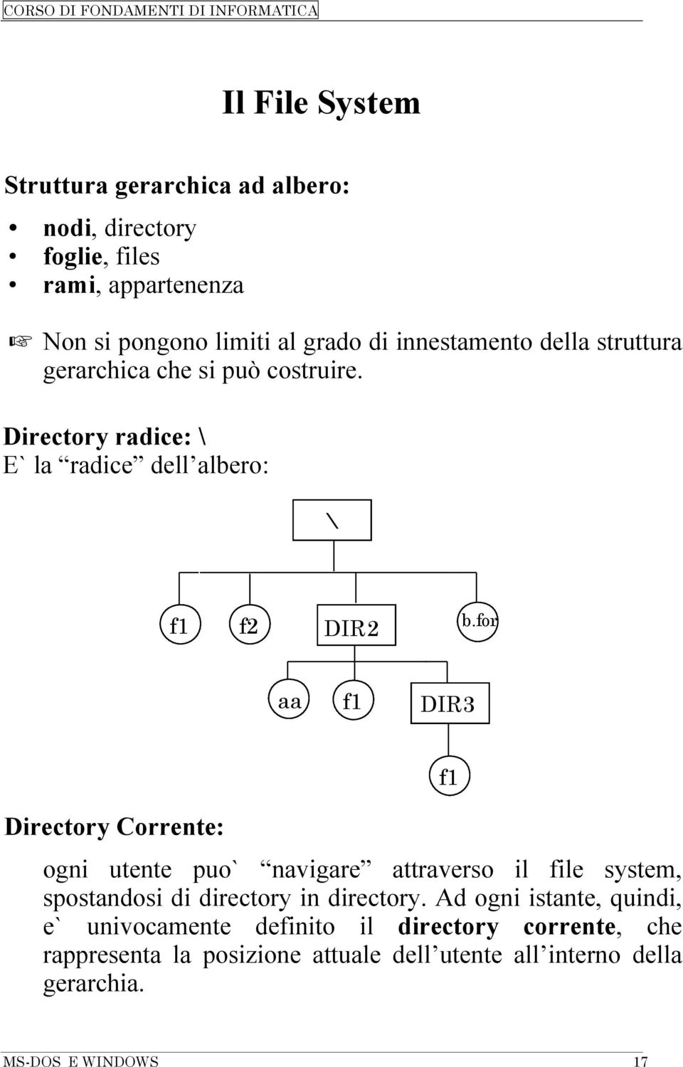 for aa f1 DIR3 f1 Directory Corrente: ogni utente puo` navigare attraverso il file system, spostandosi di directory in directory.