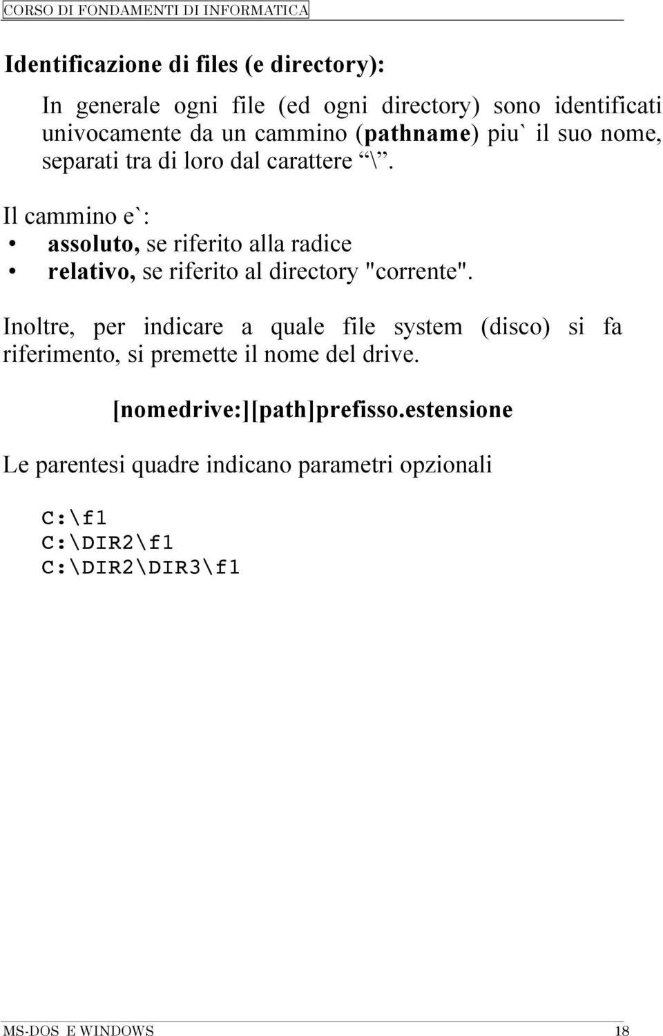 Il cammino e`: assoluto, se riferito alla radice relativo, se riferito al directory "corrente".