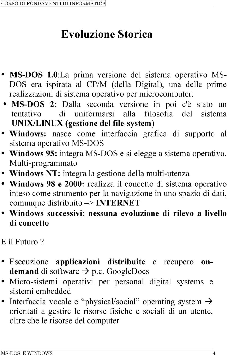 sistema operativo MS-DOS Windows 95: integra MS-DOS e si elegge a sistema operativo.