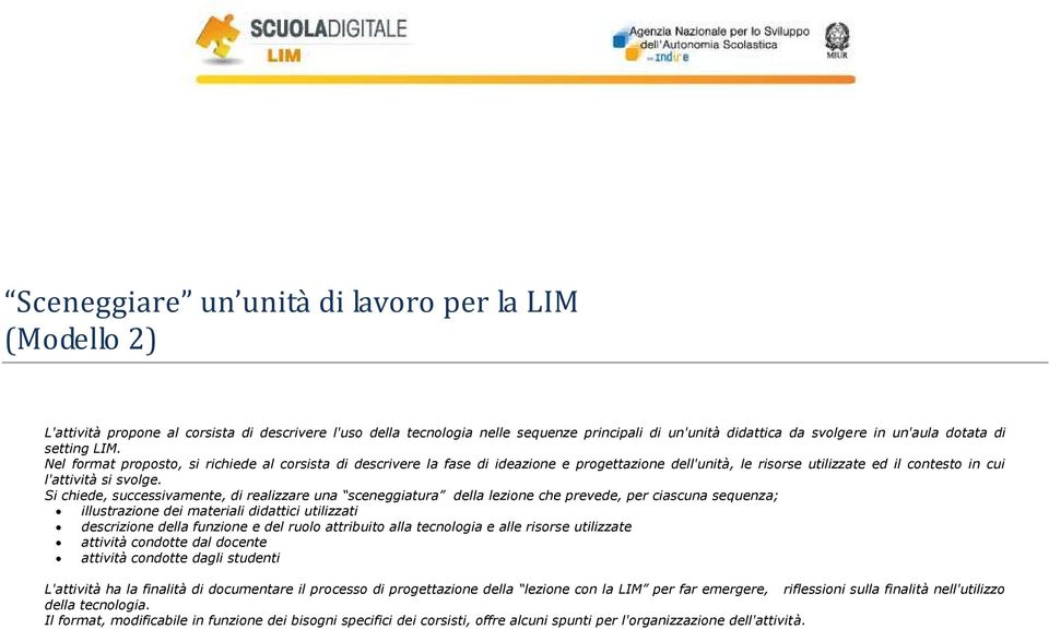 Si chiede, successivamente, di realizzare una sceneggiatura della lezione che prevede, per ciascuna sequenza; illustrazione dei materiali didattici utilizzati descrizione della funzione e del ruolo