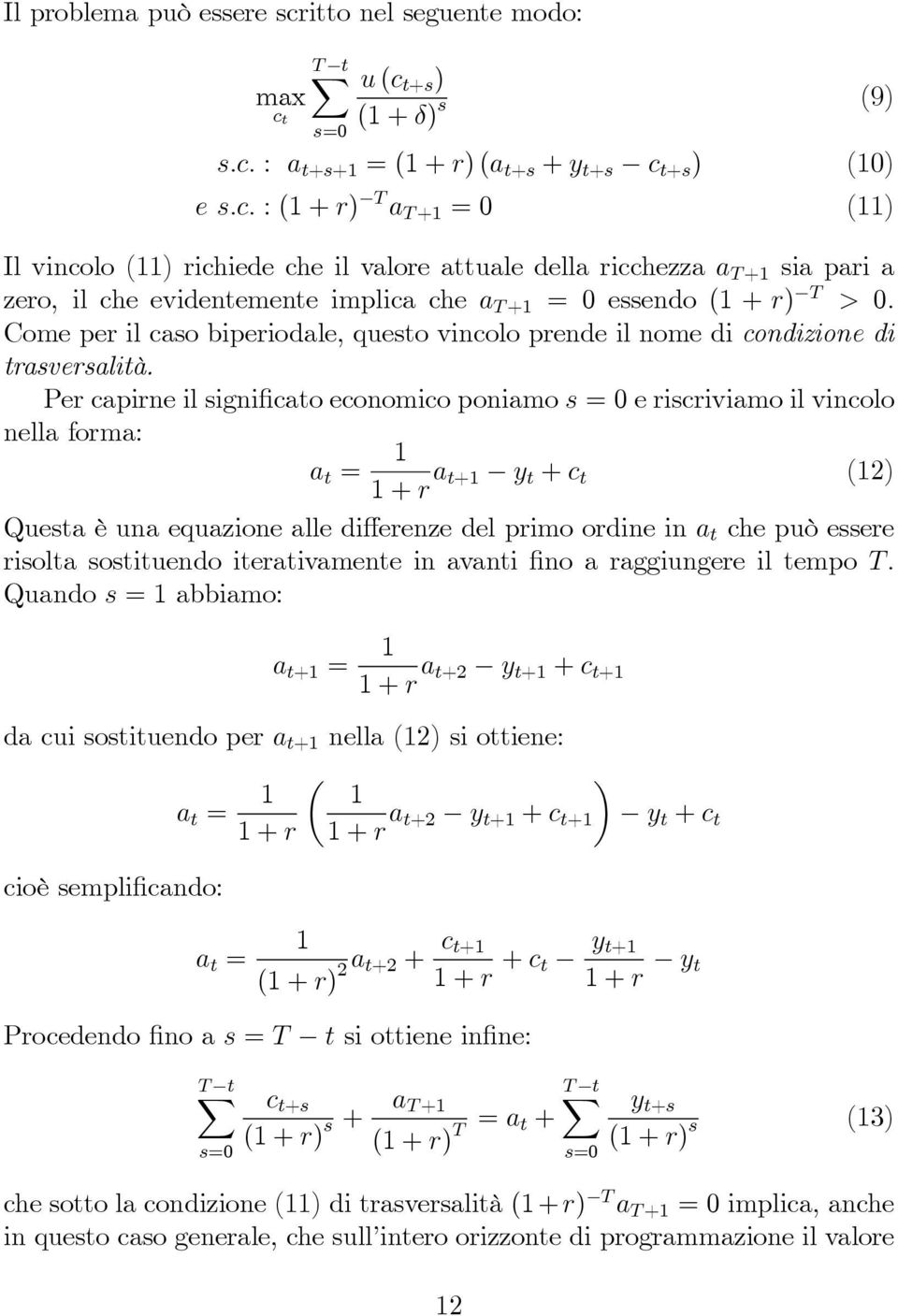 Per capirne il significato economico poniamo s =e riscriviamo il vincolo nella forma: a t = 1 1+r a t+1 y t + c t (12) Questa è una equazione alle differenze del primo ordine in a t che può essere