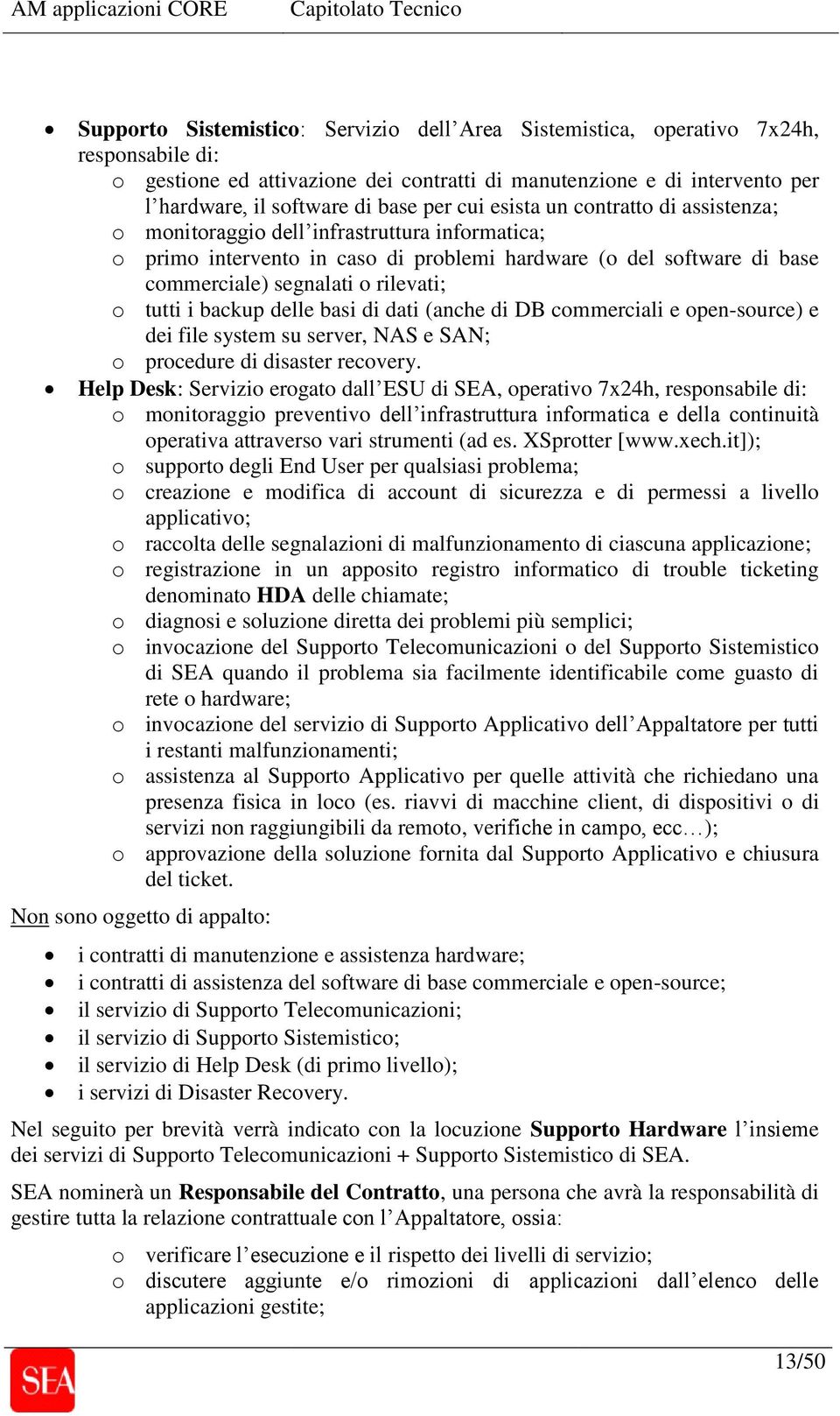 tutti i backup delle basi di dati (anche di DB commerciali e open-source) e dei file system su server, NAS e SAN; o procedure di disaster recovery.