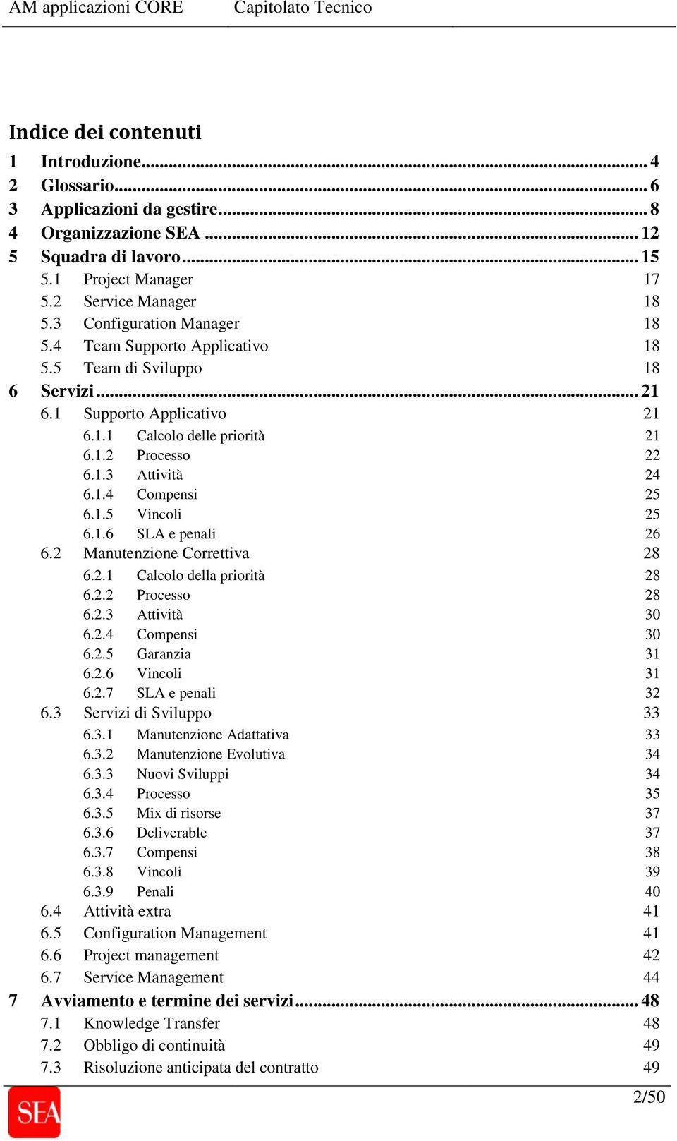 1.5 Vincoli 25 6.1.6 SLA e penali 26 6.2 Manutenzione Correttiva 28 6.2.1 Calcolo della priorità 28 6.2.2 Processo 28 6.2.3 Attività 30 6.2.4 Compensi 30 6.2.5 Garanzia 31 6.2.6 Vincoli 31 6.2.7 SLA e penali 32 6.