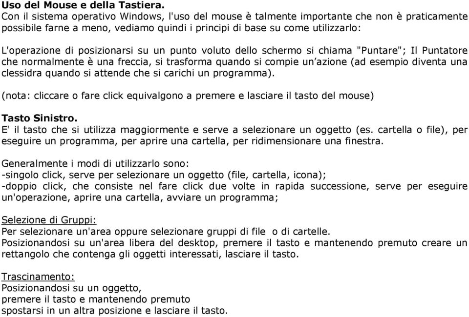 posizionarsi su un punto voluto dello schermo si chiama "Puntare"; Il Puntatore che normalmente è una freccia, si trasforma quando si compie un azione (ad esempio diventa una clessidra quando si