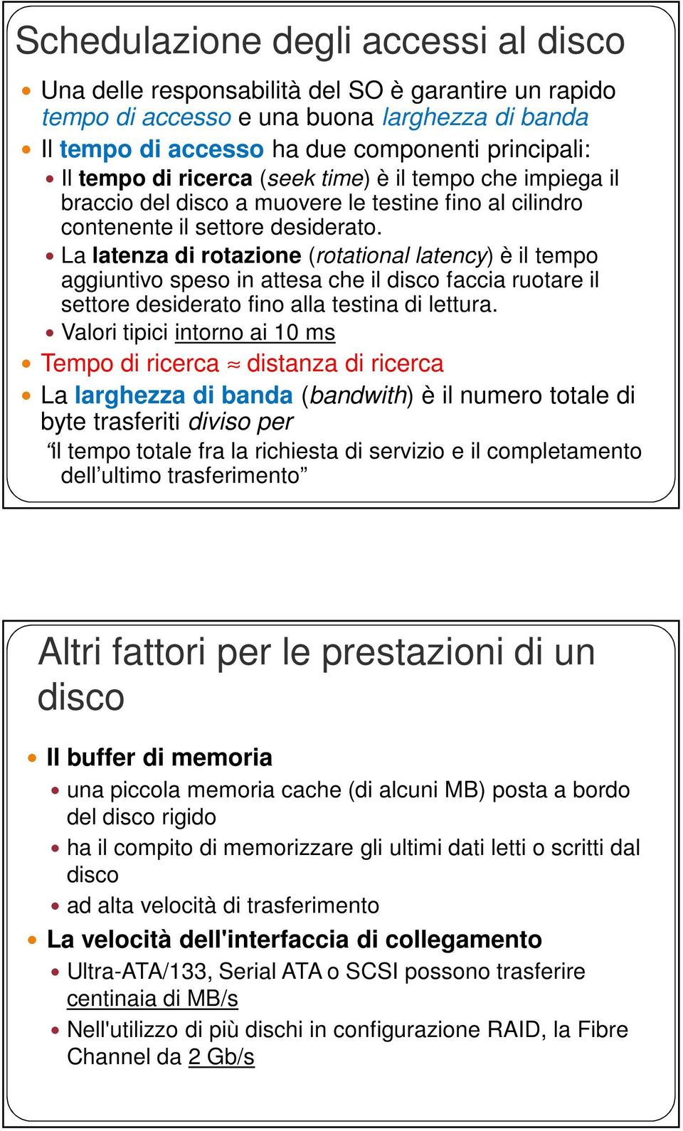 La latenza di rotazione (rotational latency) è il tempo aggiuntivo speso in attesa che il disco faccia ruotare il settore desiderato fino alla testina di lettura.