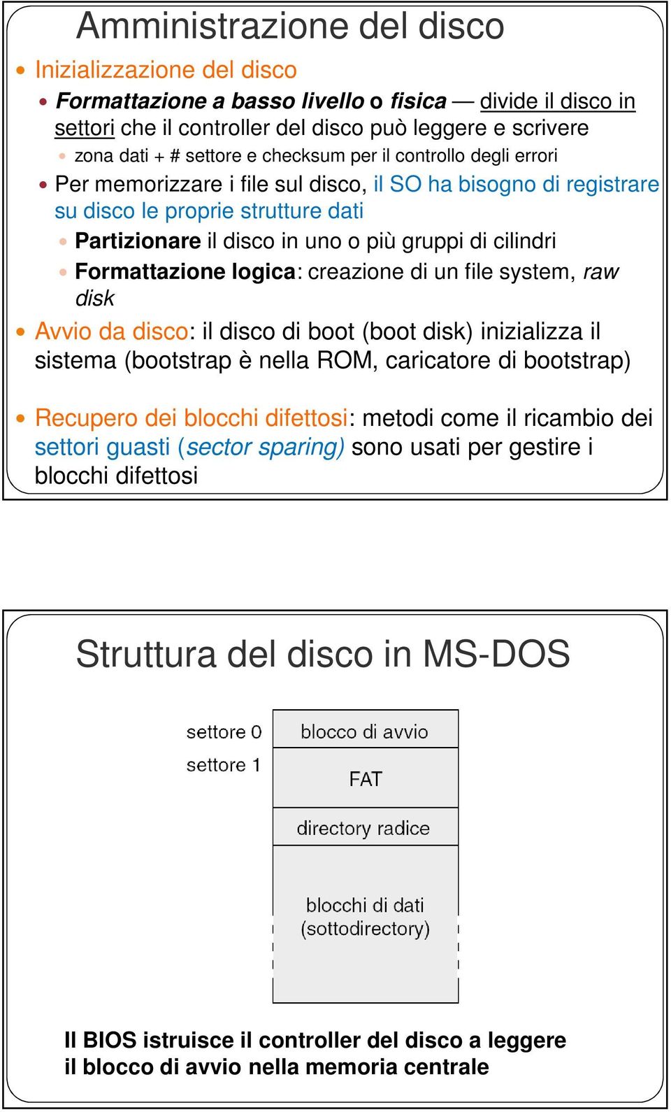 Formattazione logica: creazione di un file system, raw disk Avvio da disco: il disco di boot (boot disk) inizializza il sistema (bootstrap è nella ROM, caricatore di bootstrap) Recupero dei blocchi