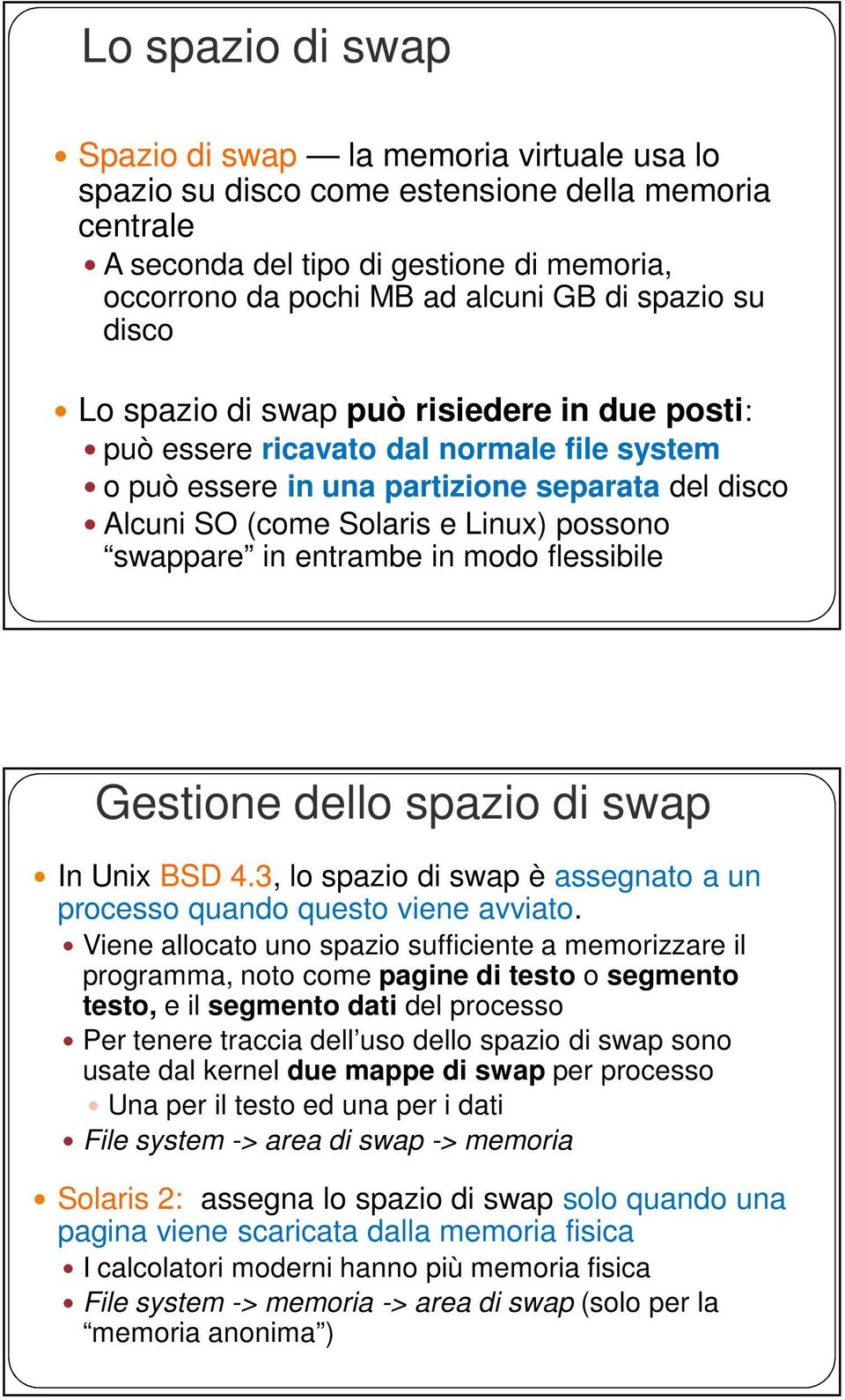 swappare in entrambe in modo flessibile Gestione dello spazio di swap In Unix BSD 4.3, lo spazio di swap è assegnato a un processo quando questo viene avviato.