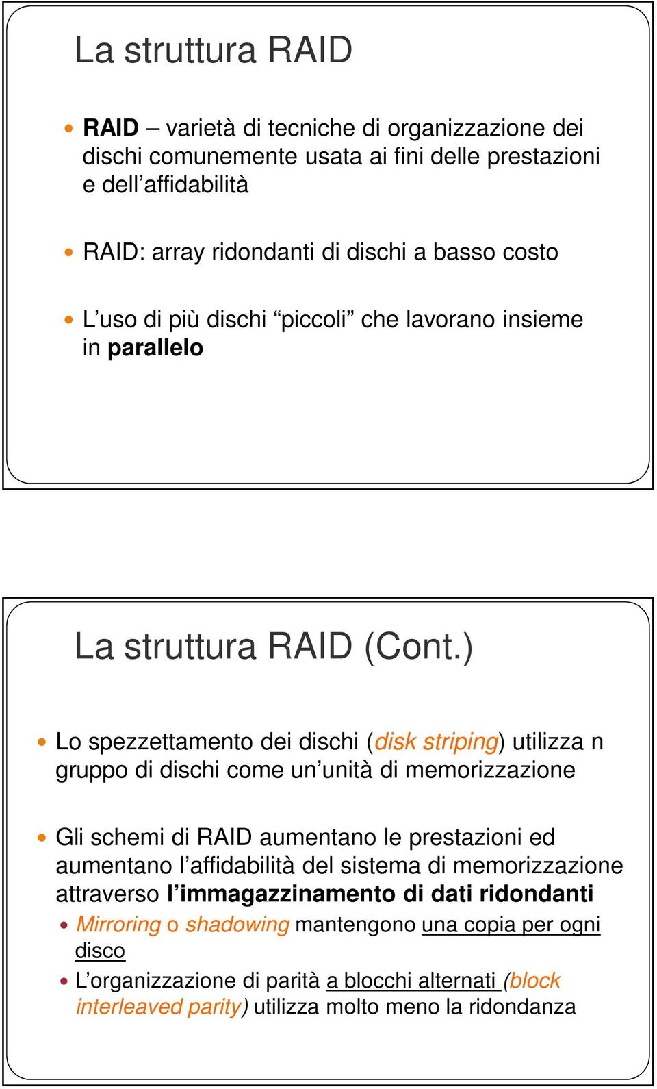 ) Lo spezzettamento dei dischi (disk striping) utilizza n gruppo di dischi come un unità di memorizzazione Gli schemi di RAID aumentano le prestazioni ed aumentano l