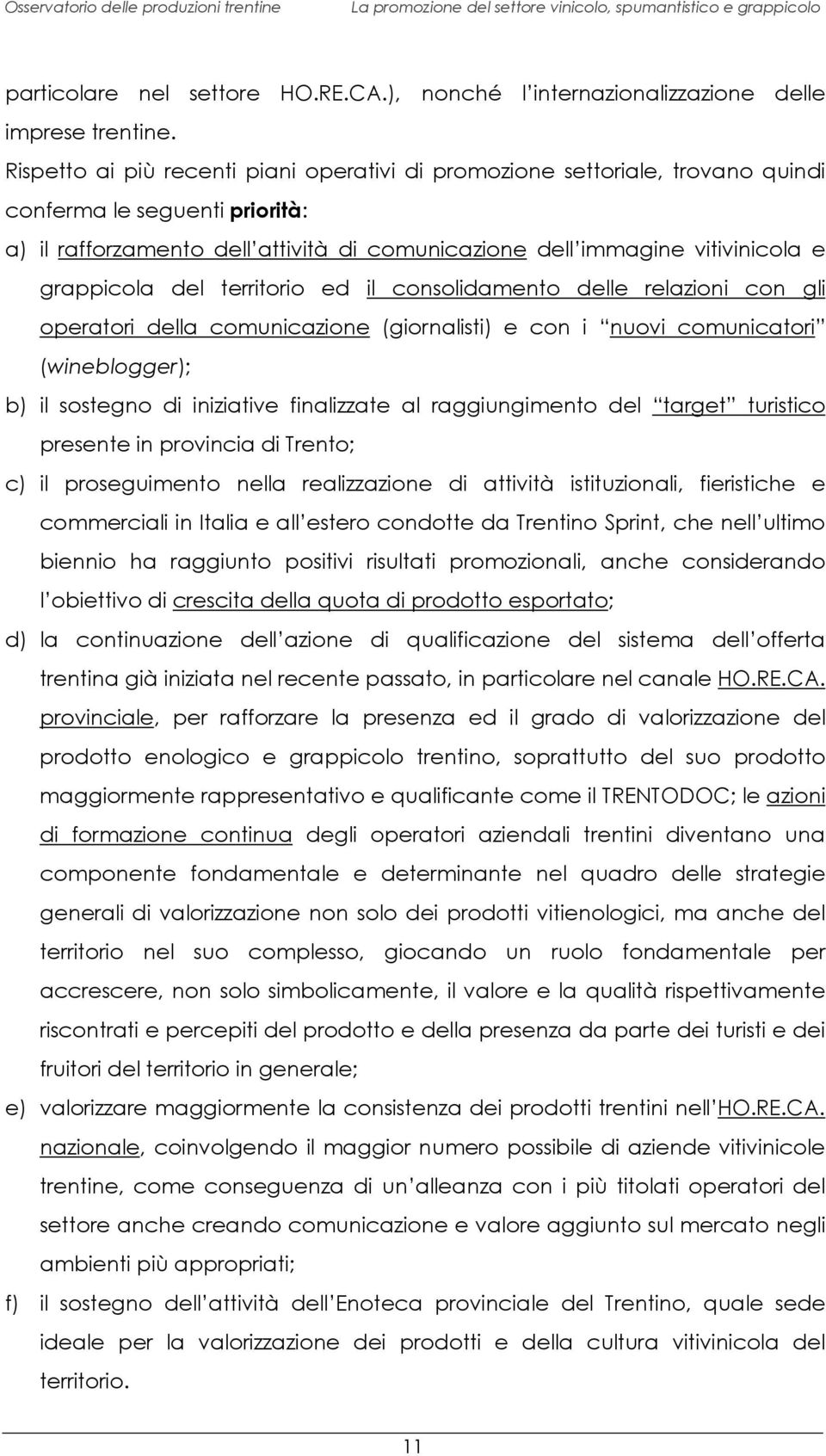 grappicola del territorio ed il consolidamento delle relazioni con gli operatori della comunicazione (giornalisti) e con i nuovi comunicatori (wineblogger); b) il sostegno di iniziative finalizzate