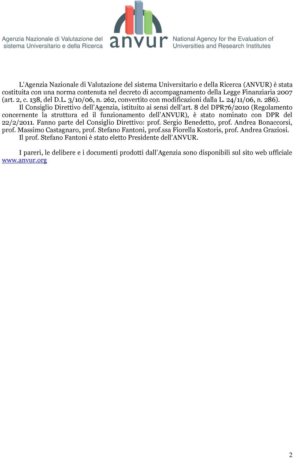 8 del DPR76/2010 (Regolamento concernente la struttura ed il funzionamento dell ANVUR), è stato nominato con DPR del 22/2/2011. Fanno parte del Consiglio Direttivo: prof. Sergio Benedetto, prof.