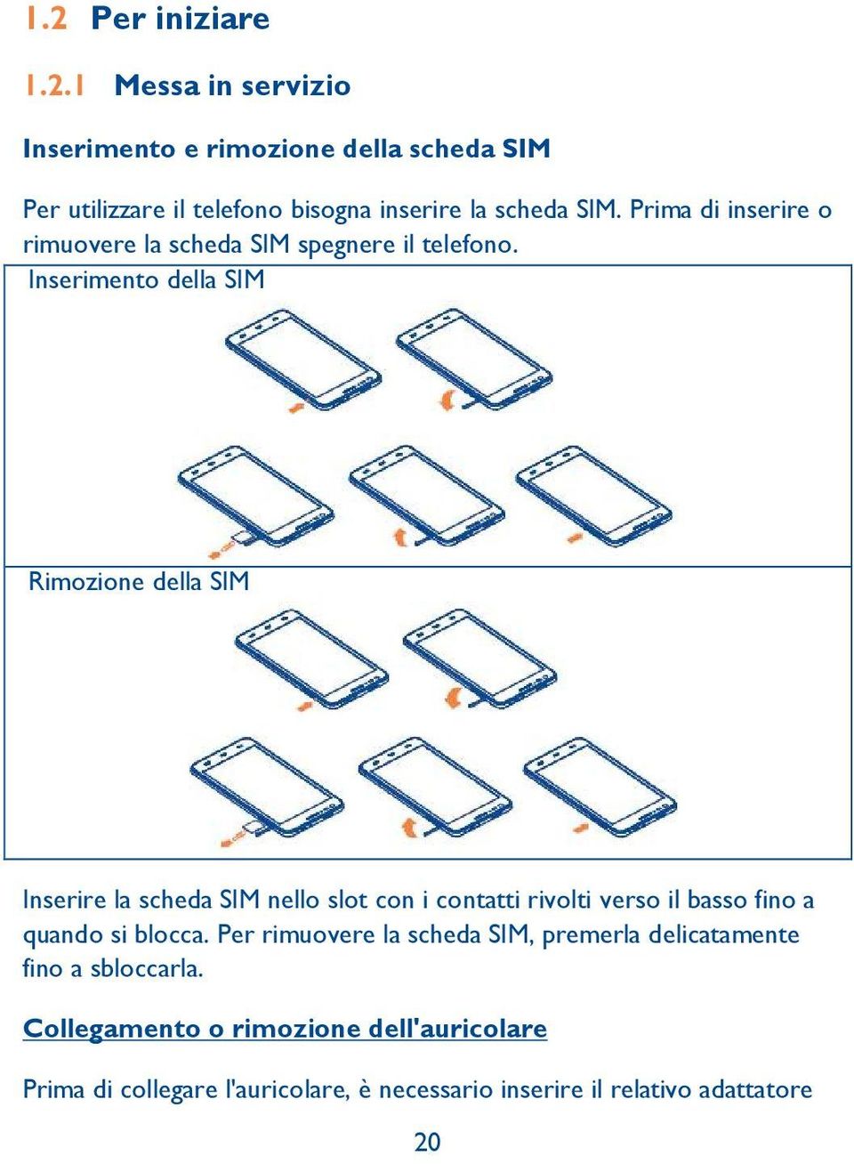 Inserimento della SIM Rimozione della SIM Inserire la scheda SIM nello slot con i contatti rivolti verso il basso fino a quando si