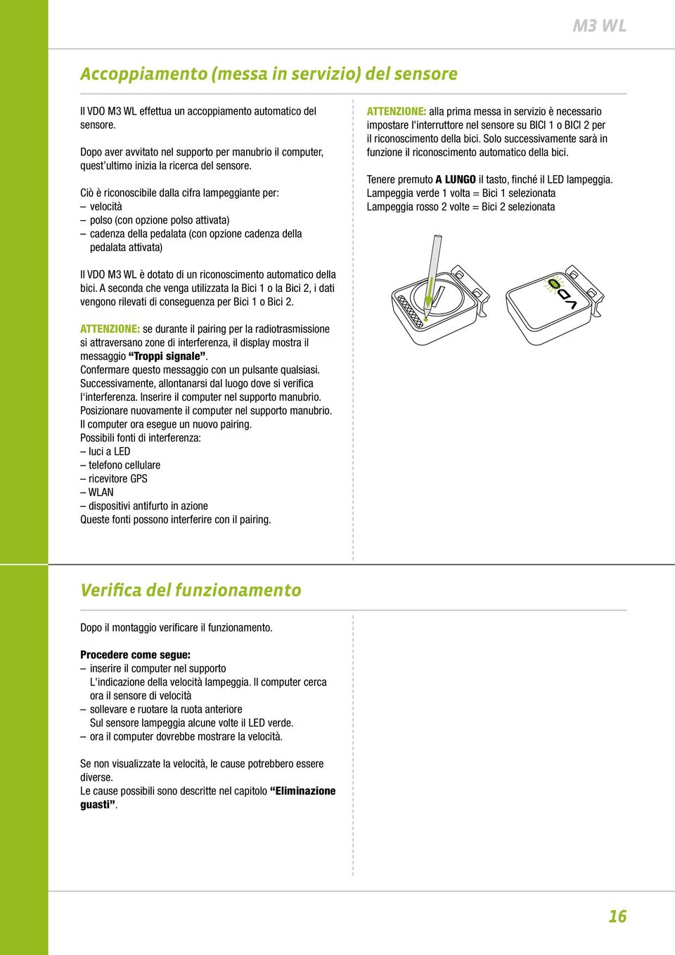 Ciò è riconoscibile dalla cifra lampeggiante per: velocità polso (con opzione polso attivata) cadenza della pedalata (con opzione cadenza della pedalata attivata) ATTENZIONE: alla prima messa in