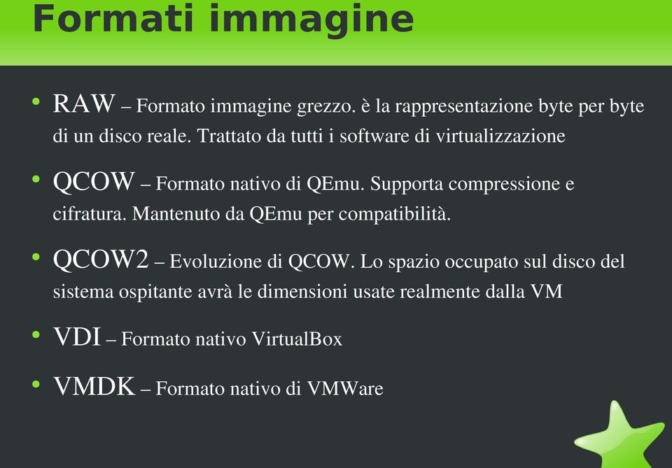 Supporta compressione e cifratura. Mantenuto da QEmu per compatibilità. QCOW2 Evoluzione di QCOW.