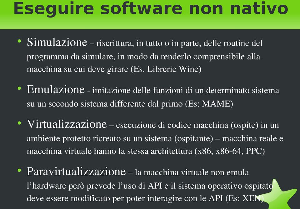 Librerie Wine) Emulazione imitazione delle funzioni di un determinato sistema su un secondo sistema differente dal primo (Es: MAME) Virtualizzazione esecuzione di codice