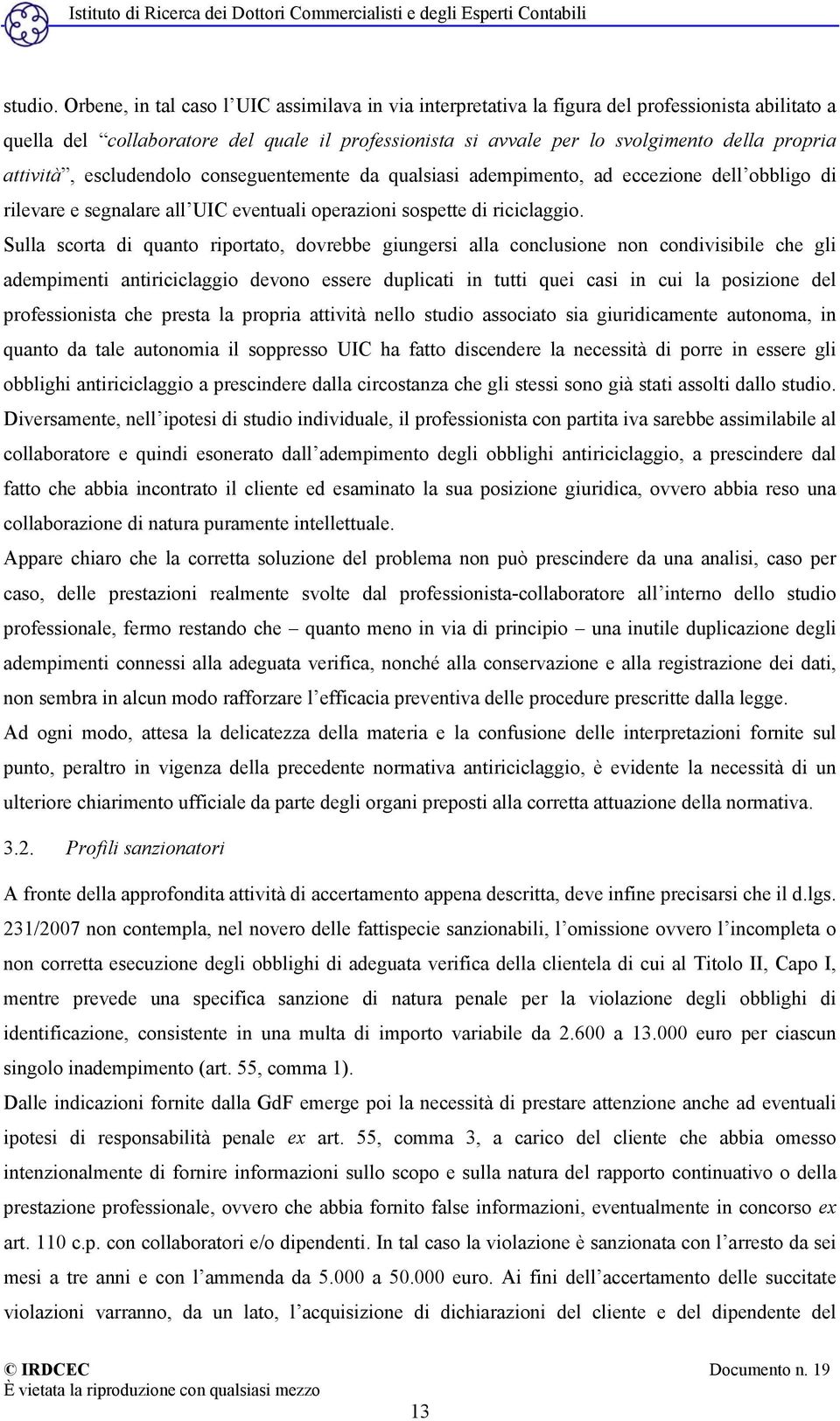 attività, escludendolo conseguentemente da qualsiasi adempimento, ad eccezione dell obbligo di rilevare e segnalare all UIC eventuali operazioni sospette di riciclaggio.