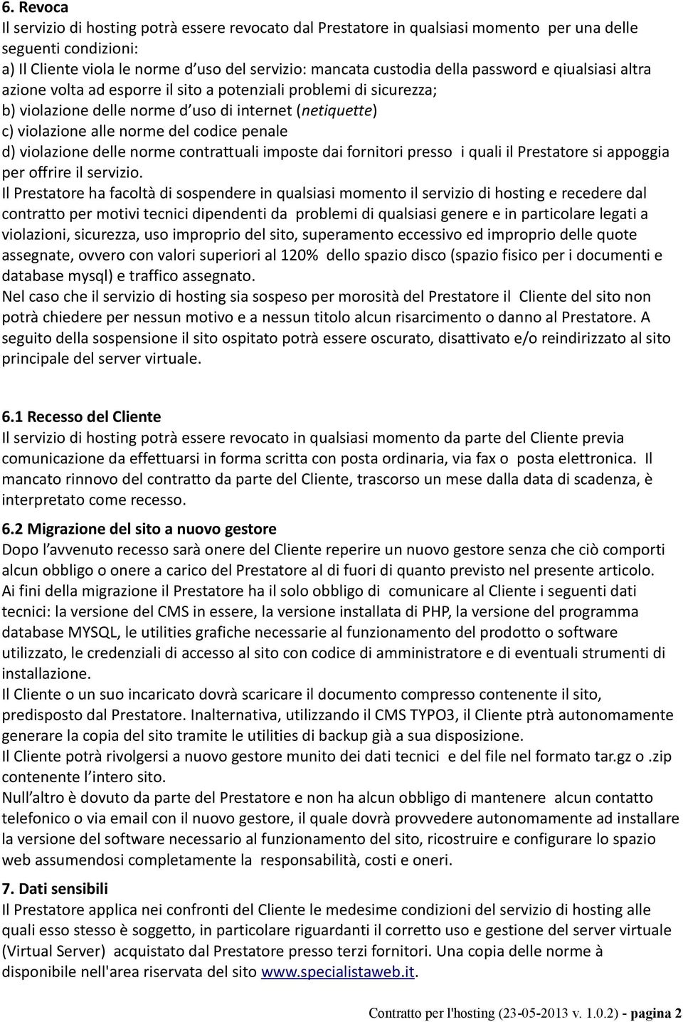 violazione delle norme contrattuali imposte dai fornitori presso i quali il Prestatore si appoggia per offrire il servizio.