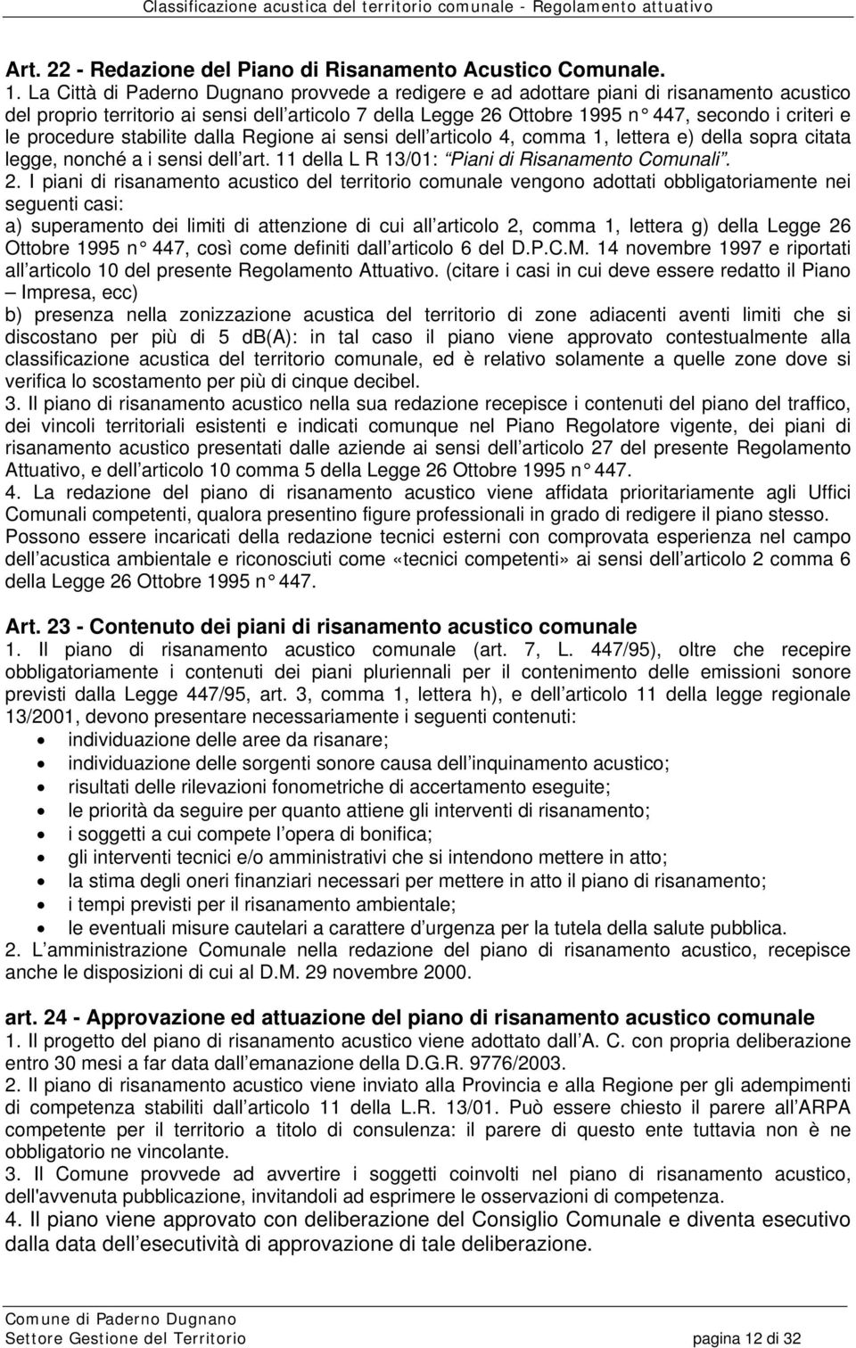 procedure stabilite dalla Regione ai sensi dell articolo 4, comma 1, lettera e) della sopra citata legge, nonché a i sensi dell art. 11 della L R 13/01: Piani di Risanamento Comunali. 2.