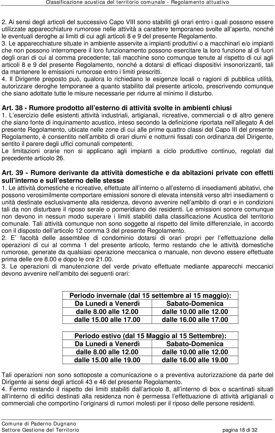 Le apparecchiature situate in ambiente asservite a impianti produttivi o a macchinari e/o impianti che non possono interrompere il loro funzionamento possono esercitare la loro funzione al di fuori