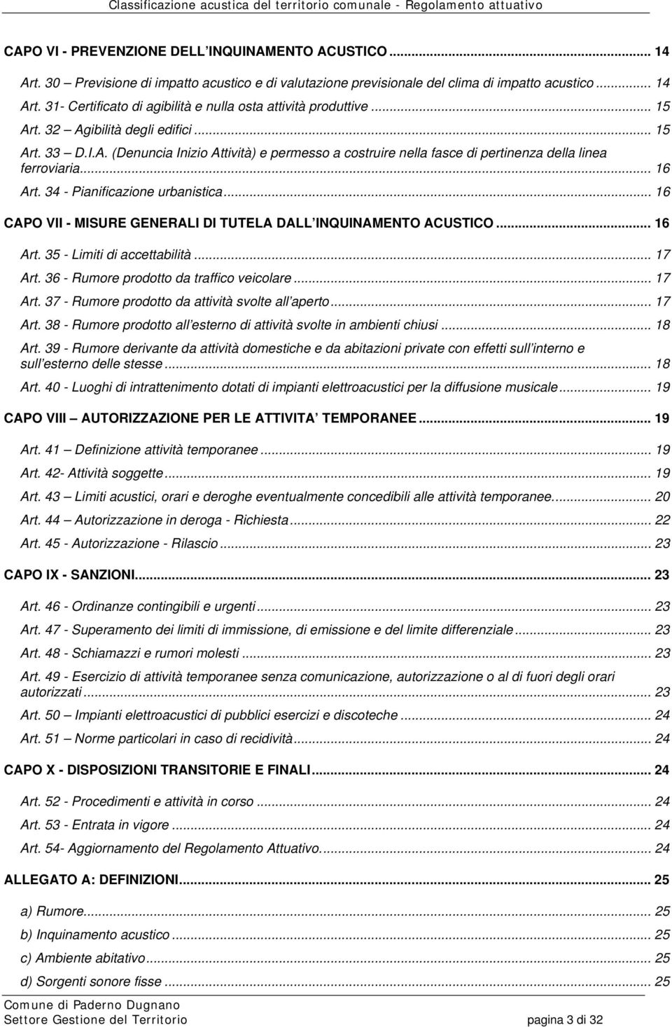 34 - Pianificazione urbanistica... 16 CAPO VII - MISURE GENERALI DI TUTELA DALL INQUINAMENTO ACUSTICO... 16 Art. 35 - Limiti di accettabilità... 17 Art. 36 - Rumore prodotto da traffico veicolare.