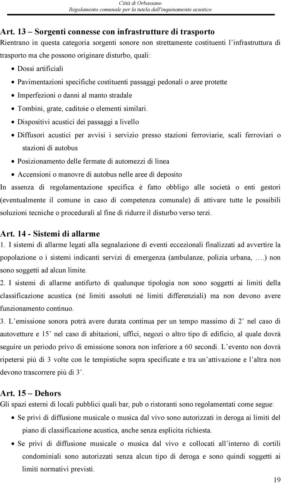 Dispositivi acustici dei passaggi a livello Diffusori acustici per avvisi i servizio presso stazioni ferroviarie, scali ferroviari o stazioni di autobus Posizionamento delle fermate di automezzi di