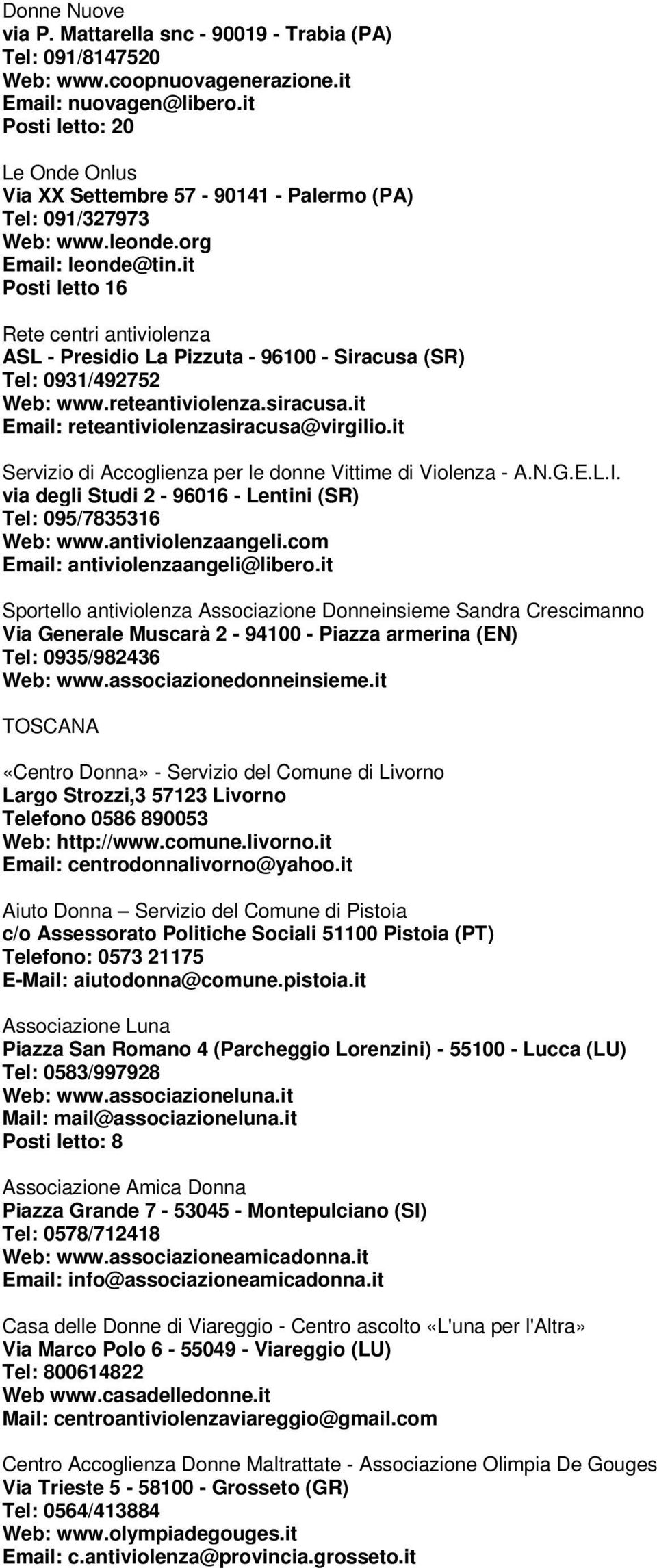 it Posti letto 16 Rete centri antiviolenza ASL - Presidio La Pizzuta - 96100 - Siracusa (SR) Tel: 0931/492752 Web: www.reteantiviolenza.siracusa.it Email: reteantiviolenzasiracusa@virgilio.
