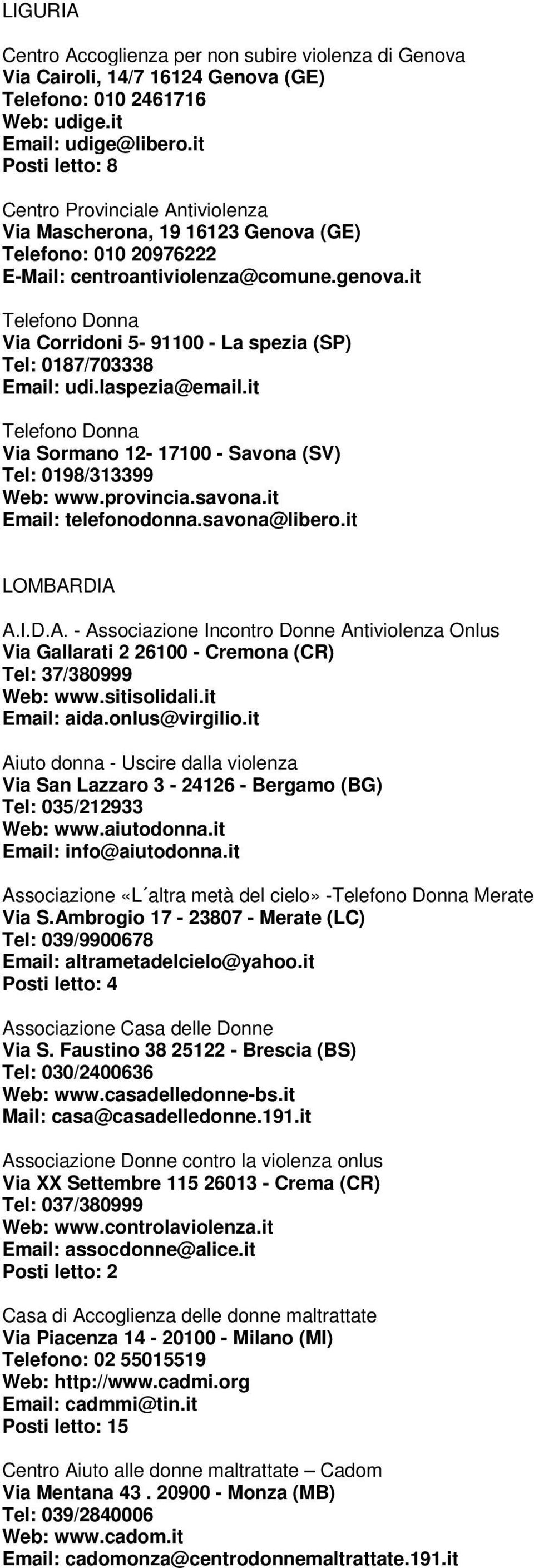 it Telefono Donna Via Corridoni 5-91100 - La spezia (SP) Tel: 0187/703338 Email: udi.laspezia@email.it Telefono Donna Via Sormano 12-17100 - Savona (SV) Tel: 0198/313399 Web: www.provincia.savona.