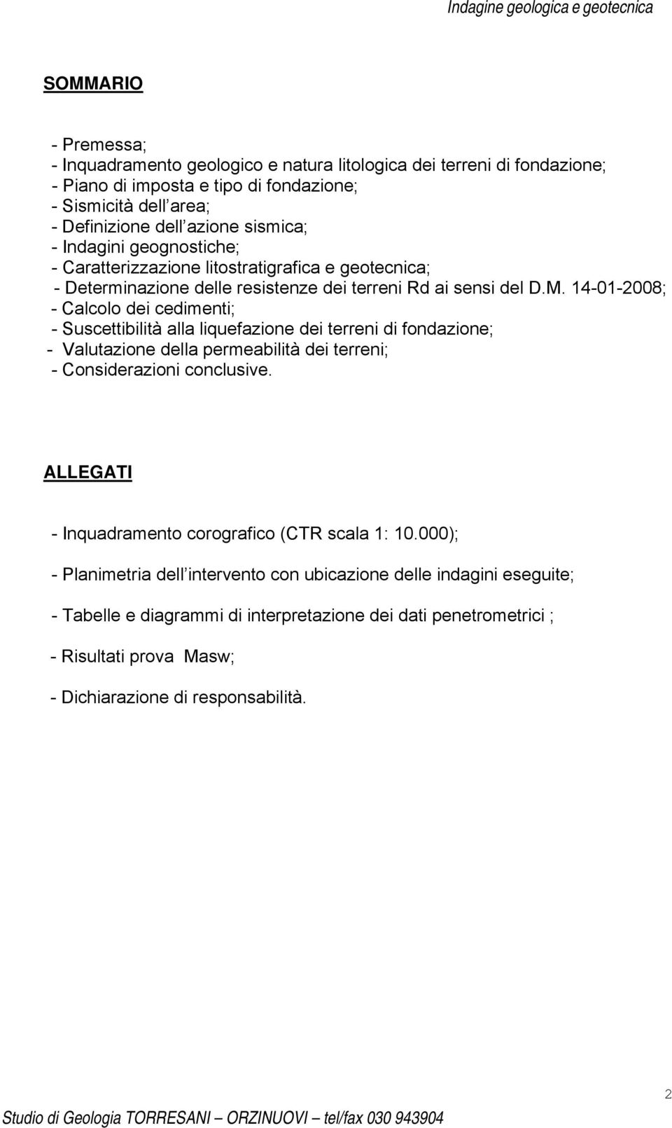 14-01-2008; - Calcolo dei cedimenti; - Suscettibilità alla liquefazione dei terreni di fondazione; - Valutazione della permeabilità dei terreni; - Considerazioni conclusive.