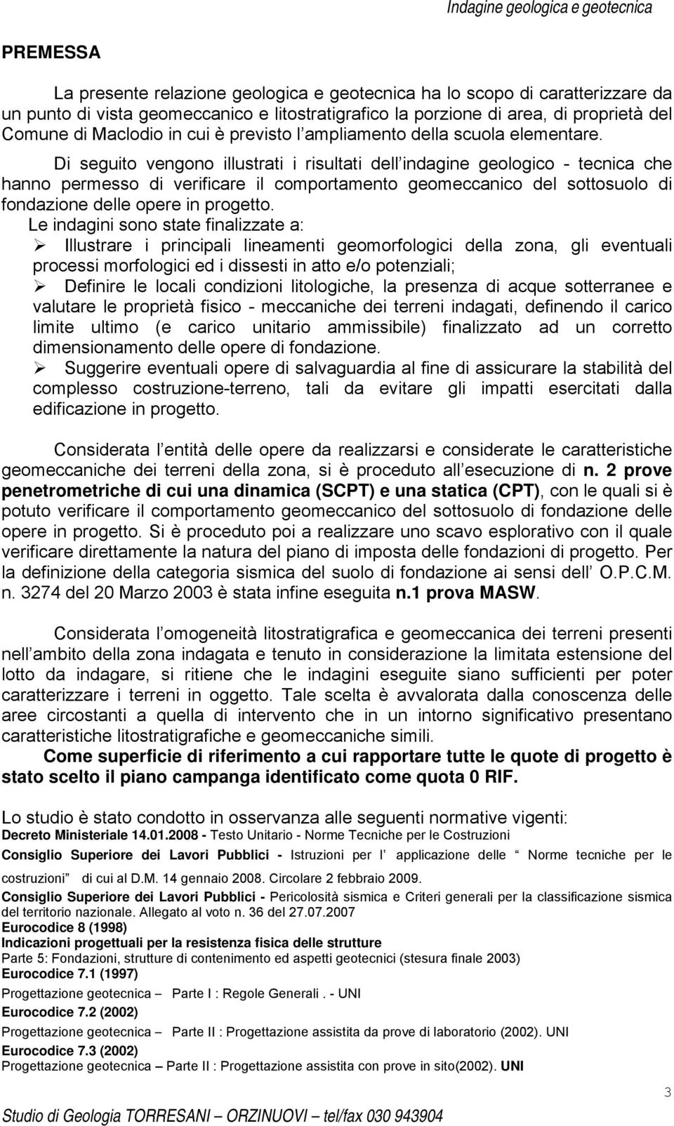 Di seguito vengono illustrati i risultati dell indagine geologico - tecnica che hanno permesso di verificare il comportamento geomeccanico del sottosuolo di fondazione delle opere in progetto.