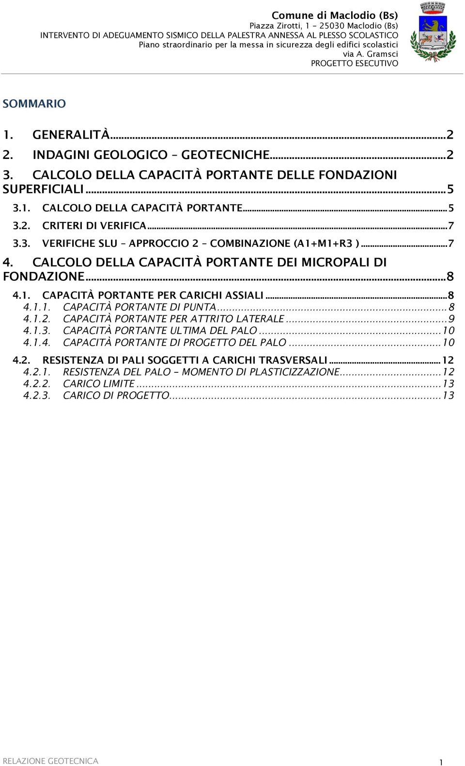 .. 7 3.3. VERIFICHE SLU APPROCCIO 2 COMBINAZIONE (A1+M1+R3 )... 7 4. CALCOLO DELLA CAPACITÀ PORTANTE DEI MICROPALI DI FONDAZIONE... 8 4.1. CAPACITÀ PORTANTE PER CARICHI ASSIALI... 8 4.1.1. CAPACITÀ PORTANTE DI PUNTA.