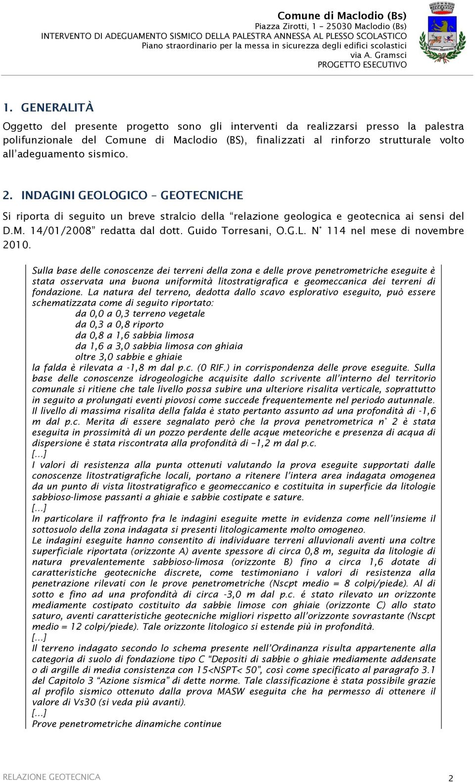 GENERALITÀ Oggetto del presente progetto sono gli interventi da realizzarsi presso la palestra polifunzionale del Comune di Maclodio (BS), finalizzati al rinforzo strutturale volto all adeguamento