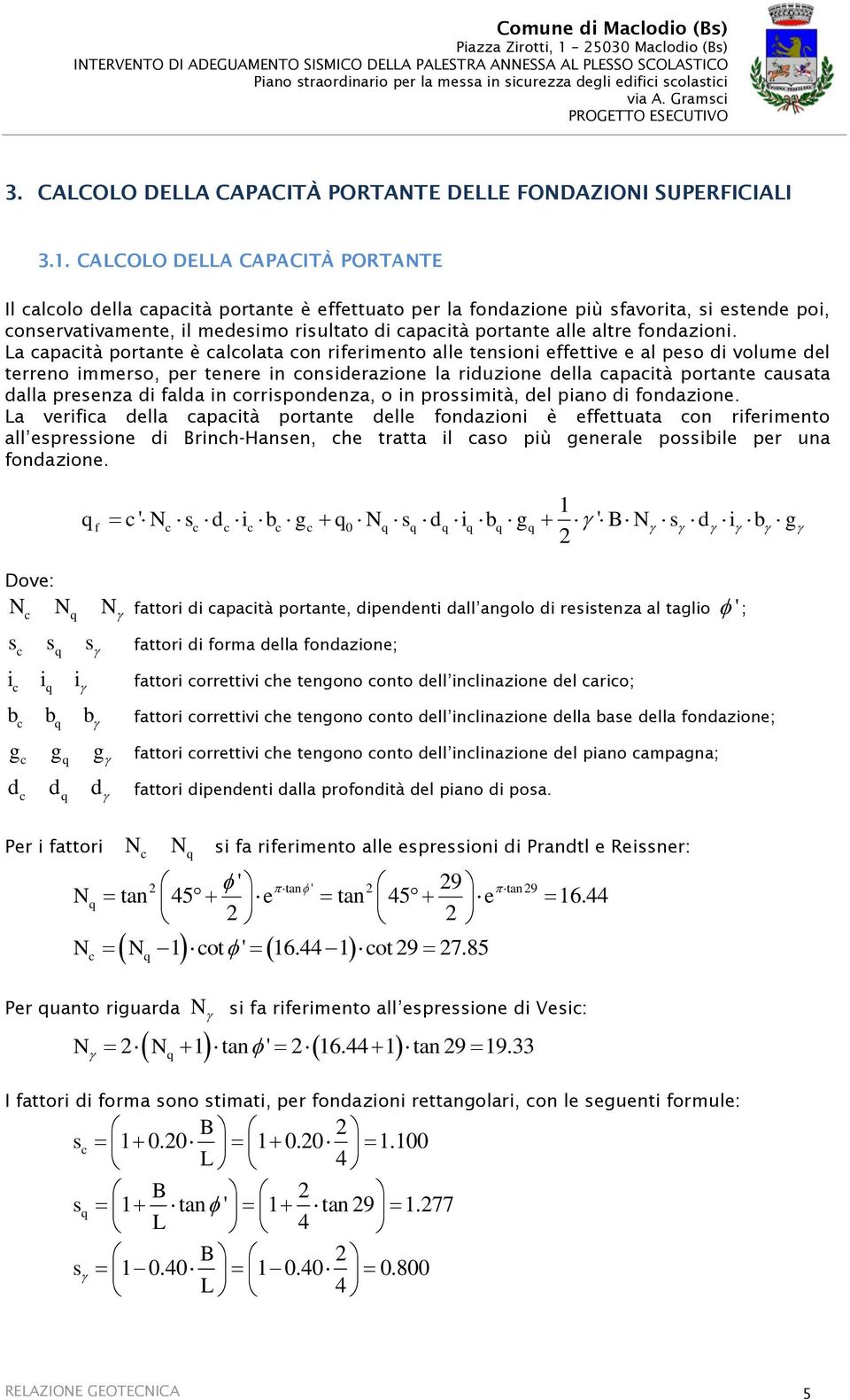 CALCOLO DELLA CAPACITÀ PORTANTE Il calcolo della capacità portante è effettuato per la fondazione più sfavorita, si estende poi, conservativamente, il medesimo risultato di capacità portante alle